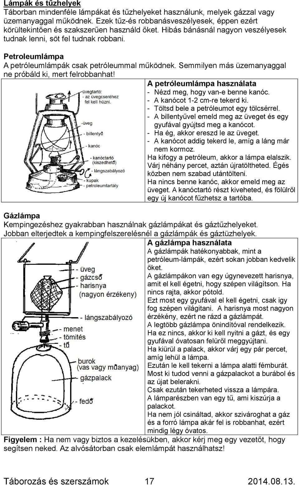 Petroleumlámpa A petróleumlámpák csak petróleummal működnek. Semmilyen más üzemanyaggal ne próbáld ki, mert felrobbanhat! A petróleumlámpa használata - Nézd meg, hogy van-e benne kanóc.