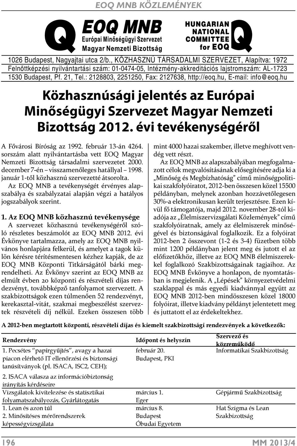 évi tevékenységéről A Fővárosi Bíróság az 1992. február 13-án 4264. sorszám alatt nyilvántartásba vett EOQ Magyar Nemzeti Bizottság társadalmi szervezetet 2000.