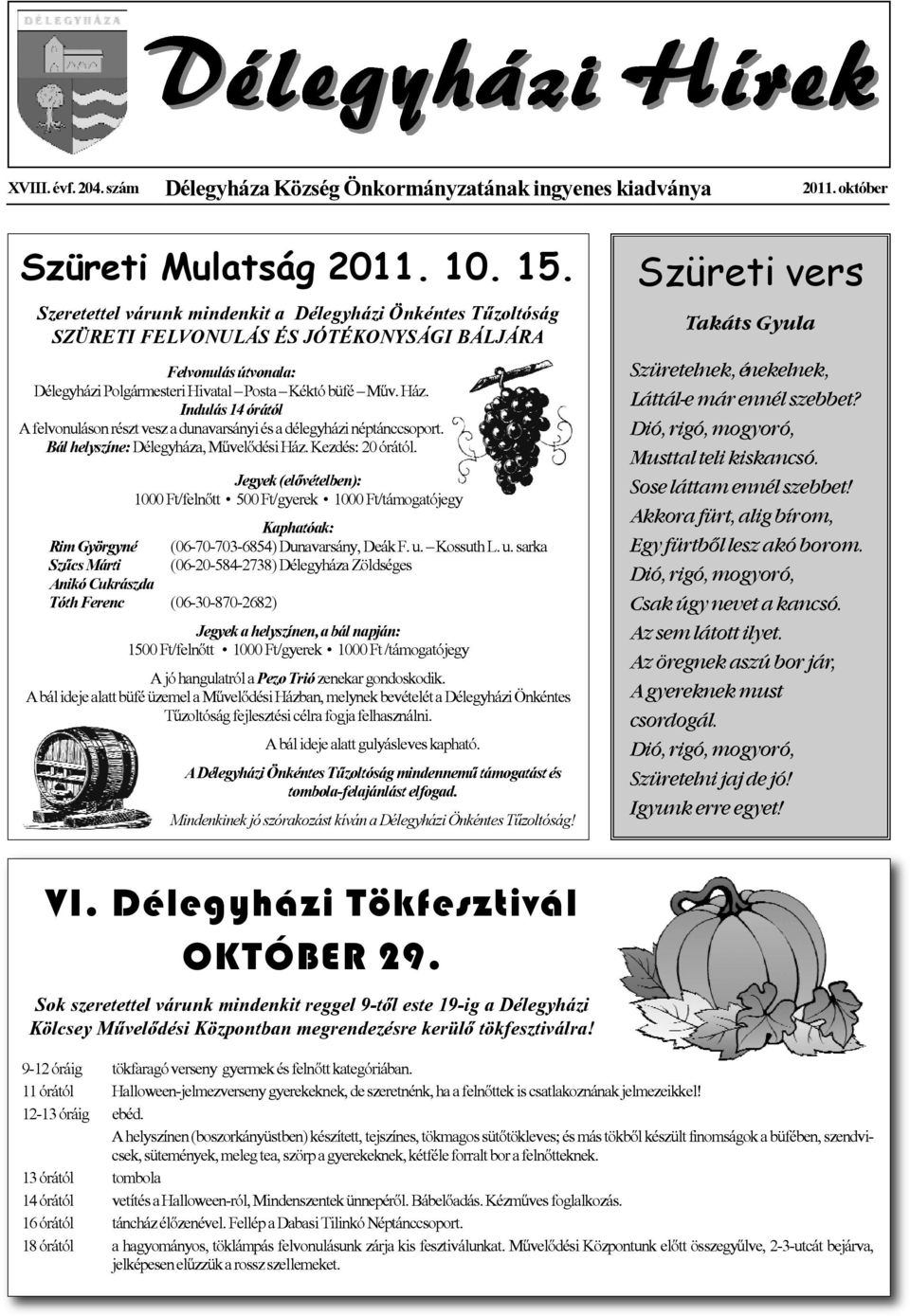 Indulás 14 órától A felvonuláson részt vesz a dunavarsányi és a délegyházi néptánccsoport. Bál helyszíne: Délegyháza, Művelődési Ház. Kezdés: 20 órától.