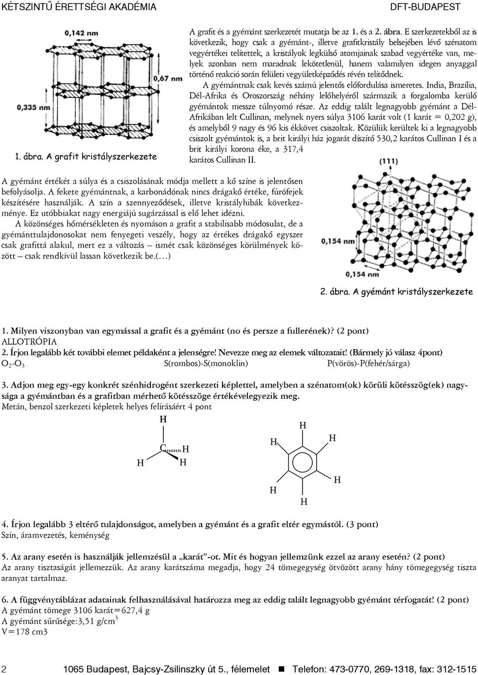 E szerkezetekbôl az is következik, hogy csak a gyémánt-, illetve grafitkristály belsejében lévô szénatom vegyértékei telítettek, a kristályok legkülsô atomjainak szabad vegyértéke van, melyek azonban