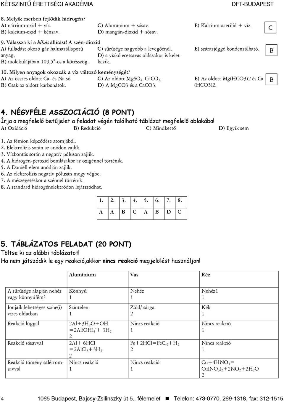 B) molekulájában 09,5 -os a kötésszög. 0. Milyen anyagok okozzák a víz változó keménységét? A) Az összes oldott Ca- és Na só C) Az oldott MgSO 4, CaCO 3, B) Csak az oldott karbonátok.