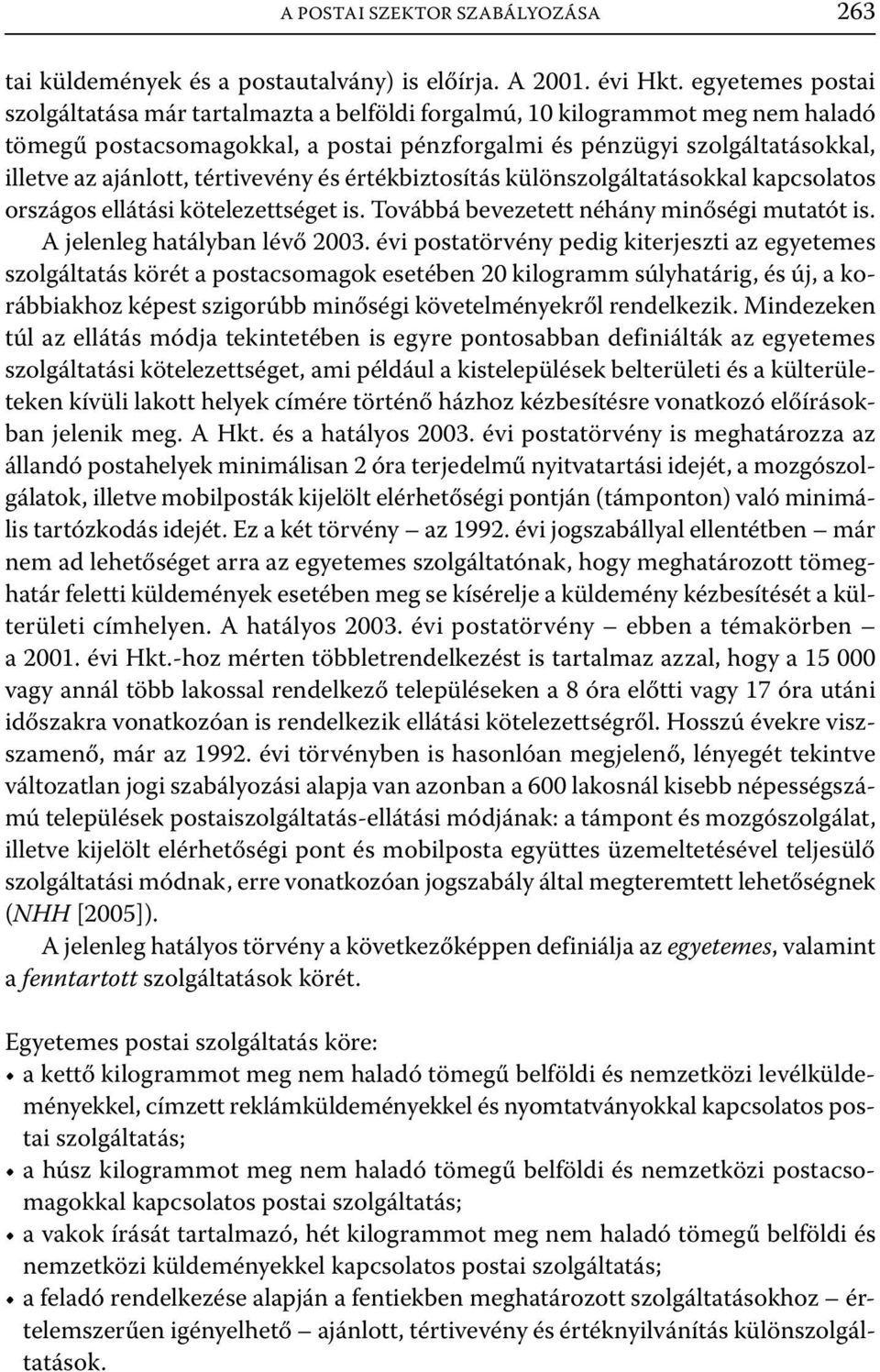 tértivevény és értékbiztosítás különszolgáltatásokkal kapcsolatos országos ellátási kötelezettséget is. Továbbá bevezetett néhány minőségi mutatót is. A jelenleg hatályban lévő 2003.