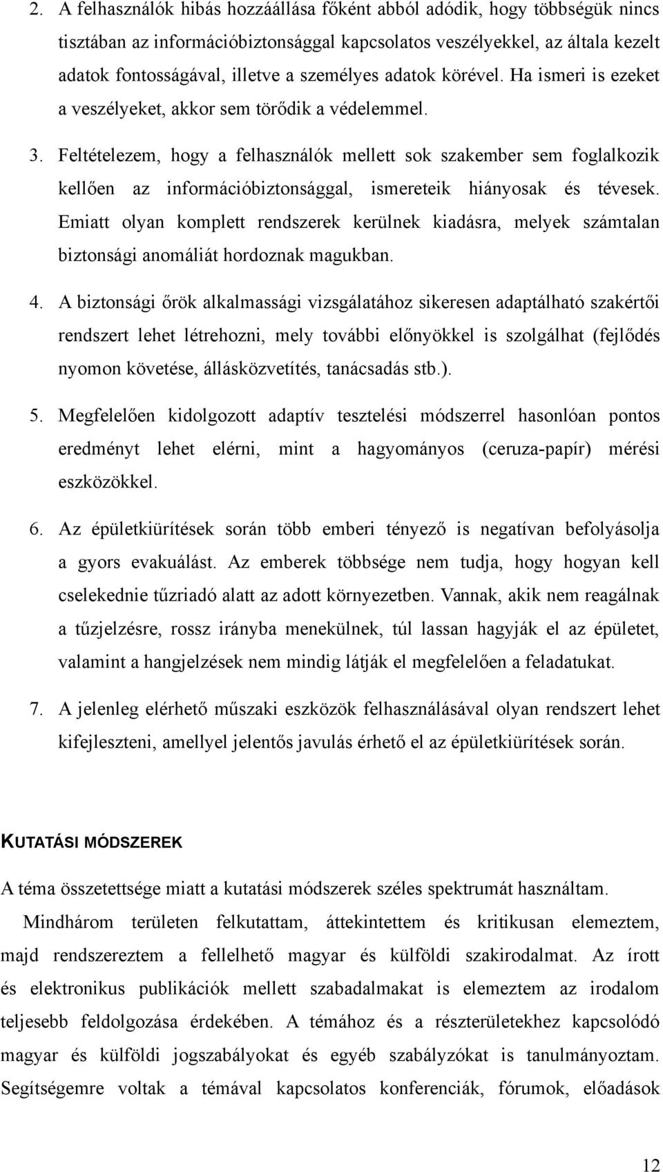 Feltételezem, hogy a felhasználók mellett sok szakember sem foglalkozik kellően az információbiztonsággal, ismereteik hiányosak és tévesek.