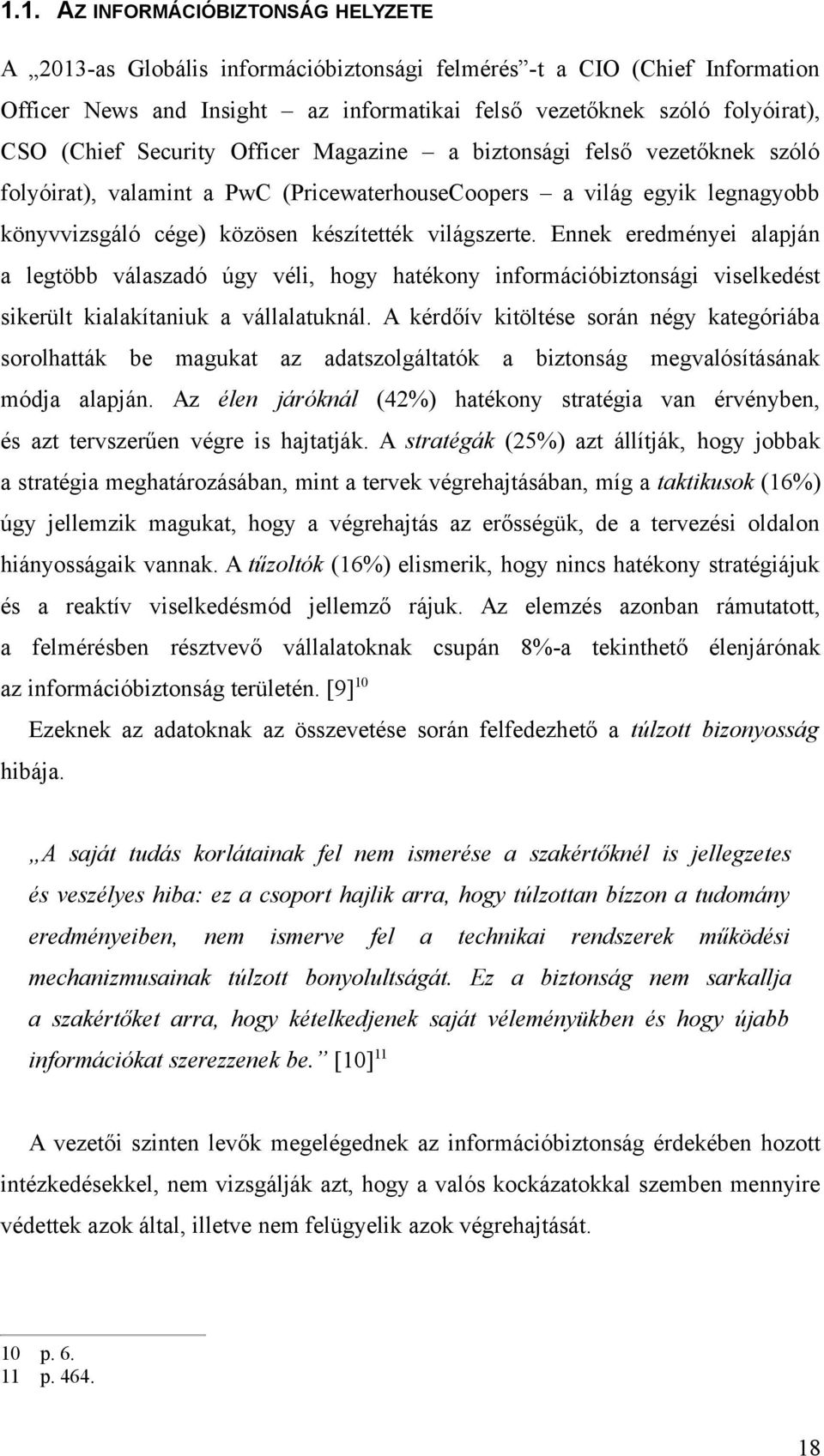 Ennek eredményei alapján a legtöbb válaszadó úgy véli, hogy hatékony információbiztonsági viselkedést sikerült kialakítaniuk a vállalatuknál.