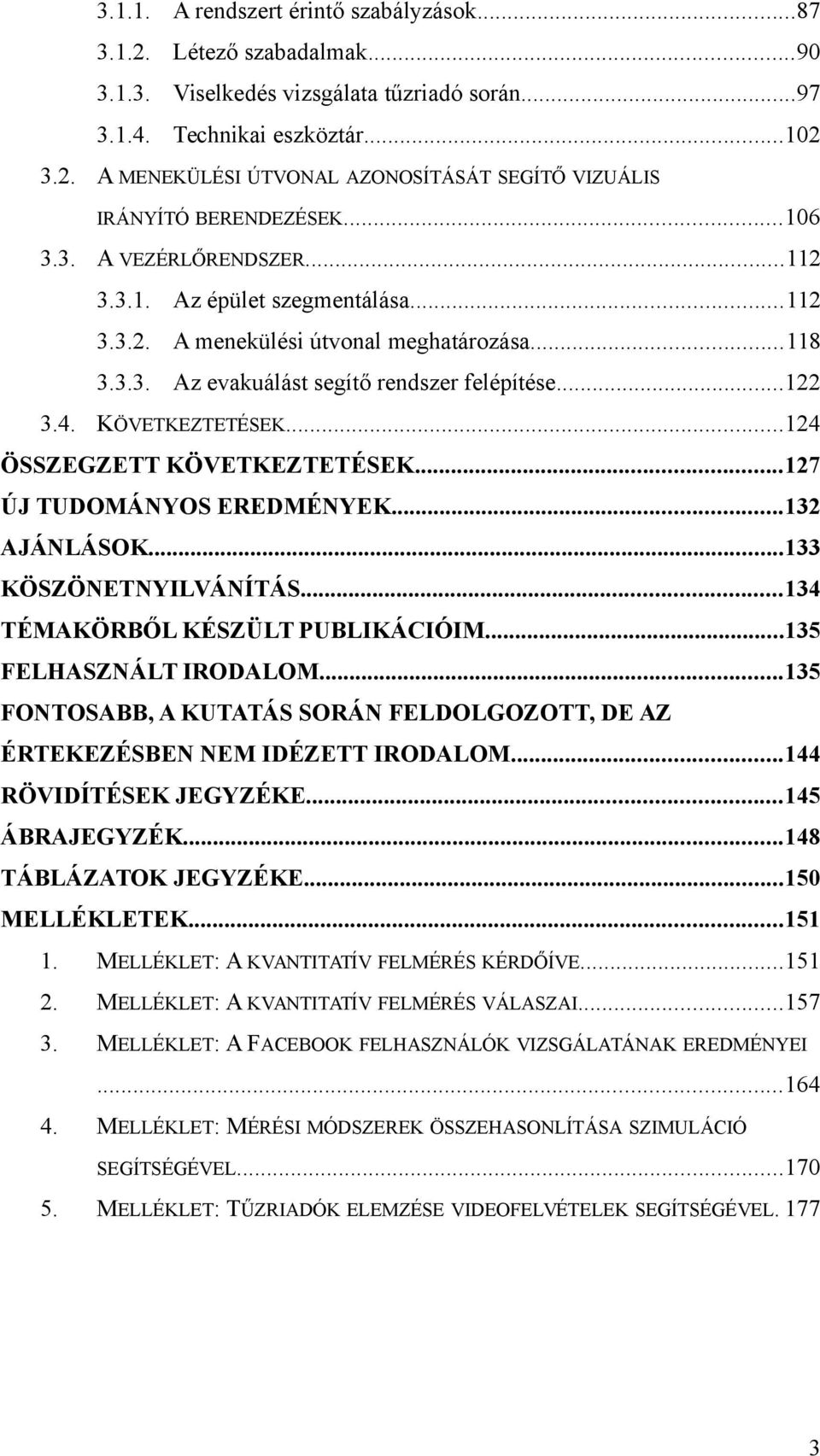 ..124 ÖSSZEGZETT KÖVETKEZTETÉSEK...127 ÚJ TUDOMÁNYOS EREDMÉNYEK...132 AJÁNLÁSOK...133 KÖSZÖNETNYLVÁNÍTÁS...134 TÉMAKÖRBŐL KÉSZÜLT PUBLKÁCÓM...135 FELHASZNÁLT RODALOM.