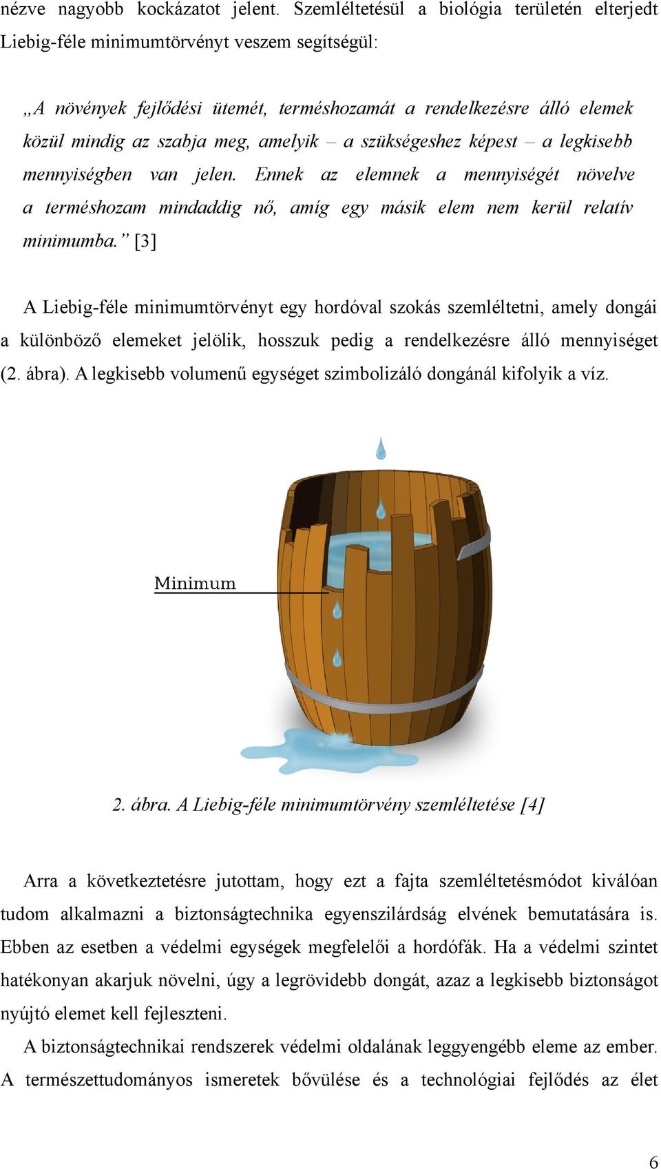 a szükségeshez képest a legkisebb mennyiségben van jelen. Ennek az elemnek a mennyiségét növelve a terméshozam mindaddig nő, amíg egy másik elem nem kerül relatív minimumba.