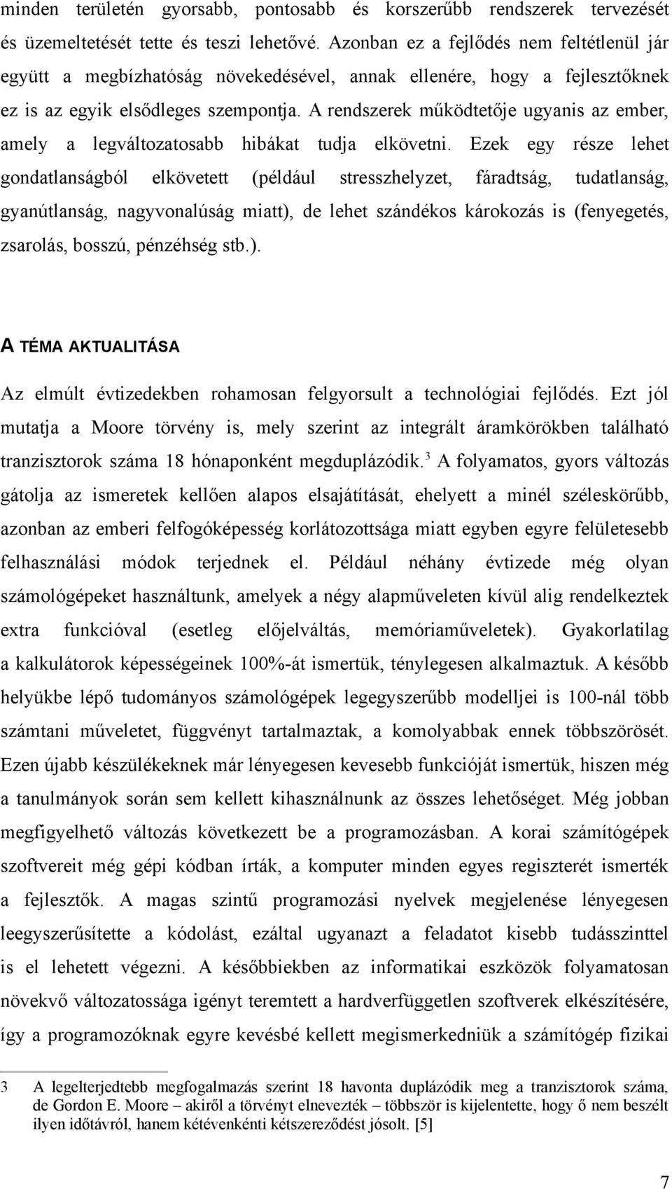 A rendszerek működtetője ugyanis az ember, amely a legváltozatosabb hibákat tudja elkövetni.