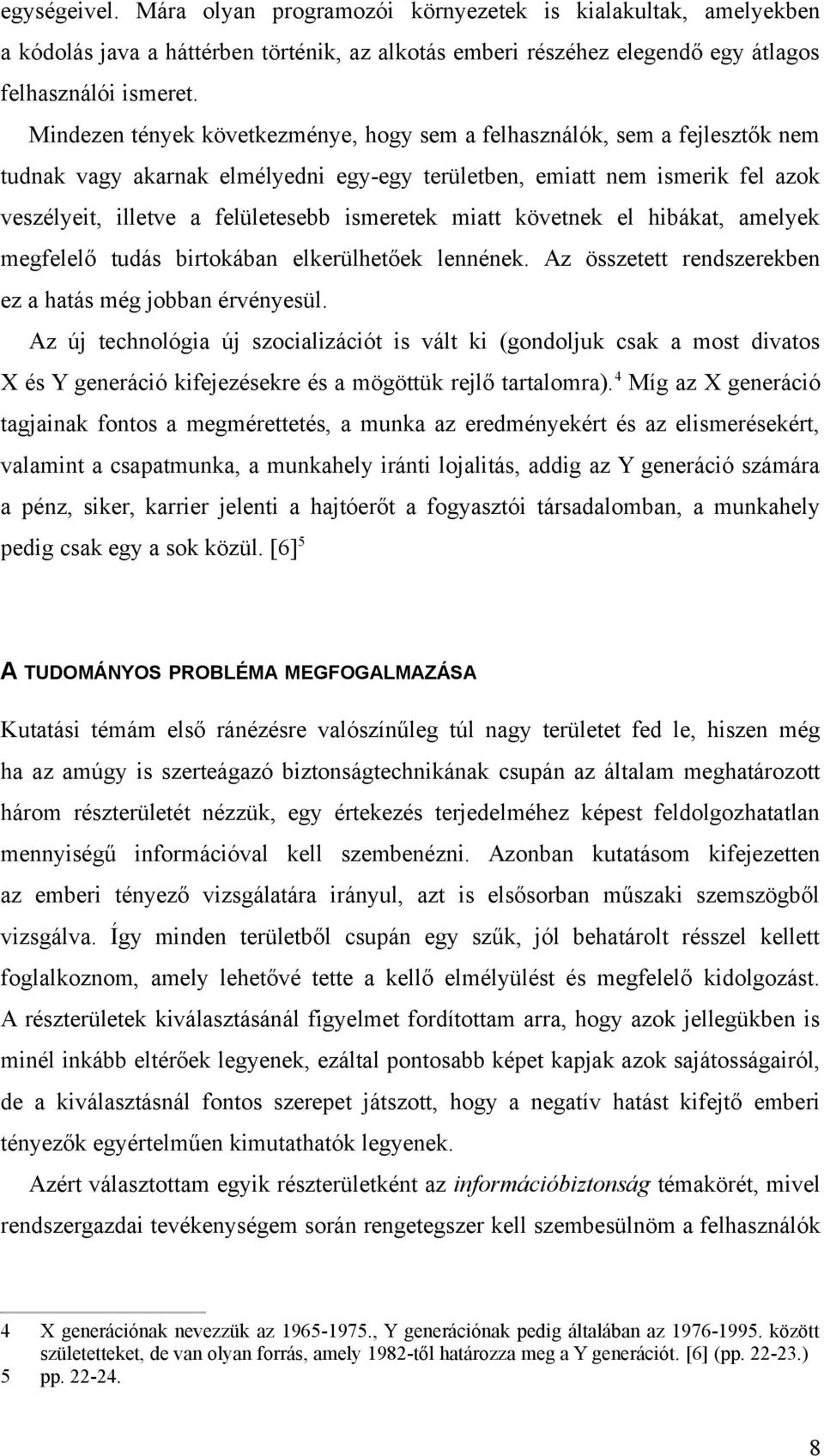 ismeretek miatt követnek el hibákat, amelyek megfelelő tudás birtokában elkerülhetőek lennének. Az összetett rendszerekben ez a hatás még jobban érvényesül.