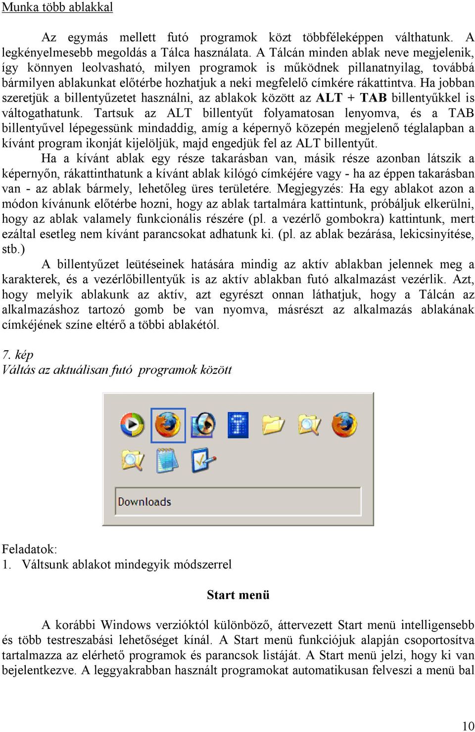 Ha jobban szeretjük a billentyűzetet használni, az ablakok között az ALT + TAB billentyűkkel is váltogathatunk.