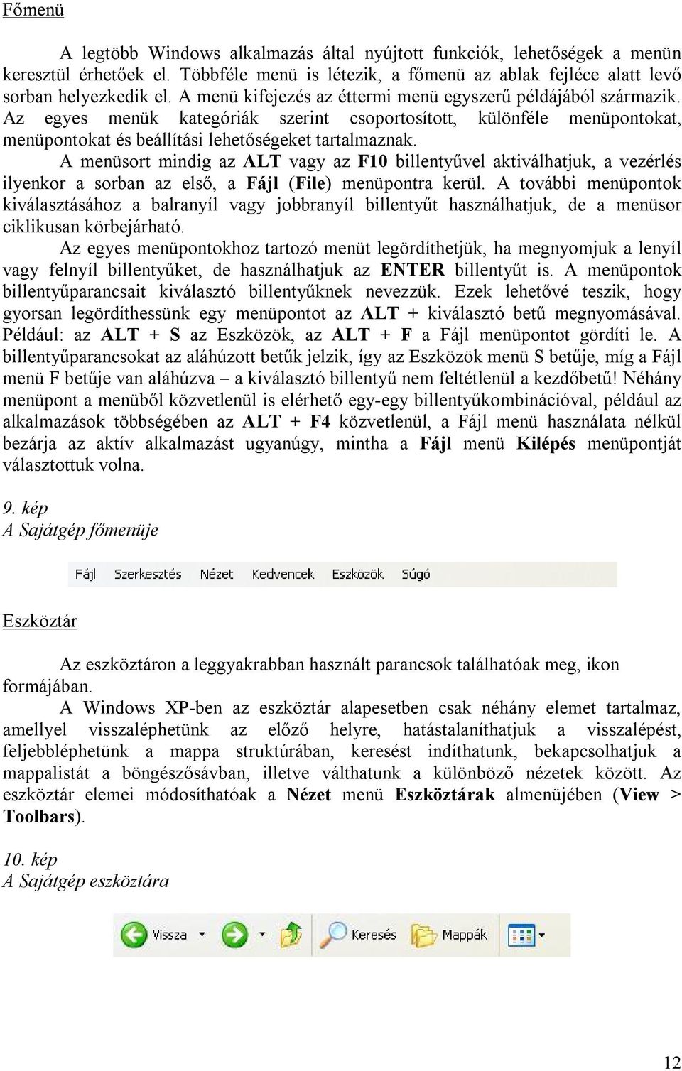 A menüsort mindig az ALT vagy az F10 billentyűvel aktiválhatjuk, a vezérlés ilyenkor a sorban az első, a Fájl (File) menüpontra kerül.