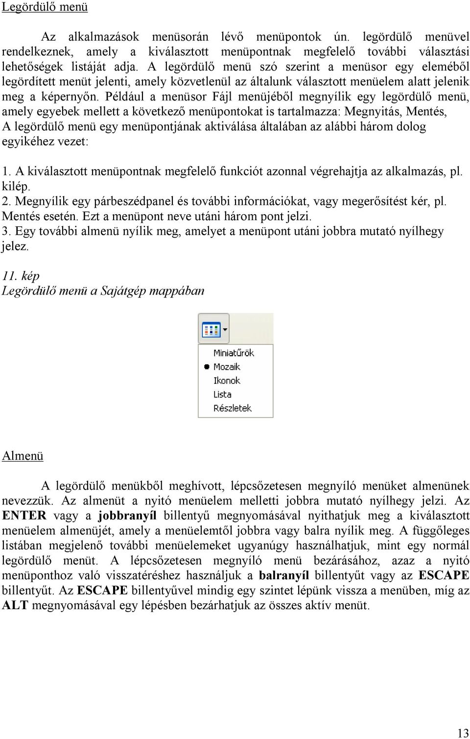 Például a menüsor Fájl menüjéből megnyílik egy legördülő menü, amely egyebek mellett a következő menüpontokat is tartalmazza: Megnyitás, Mentés, A legördülő menü egy menüpontjának aktiválása