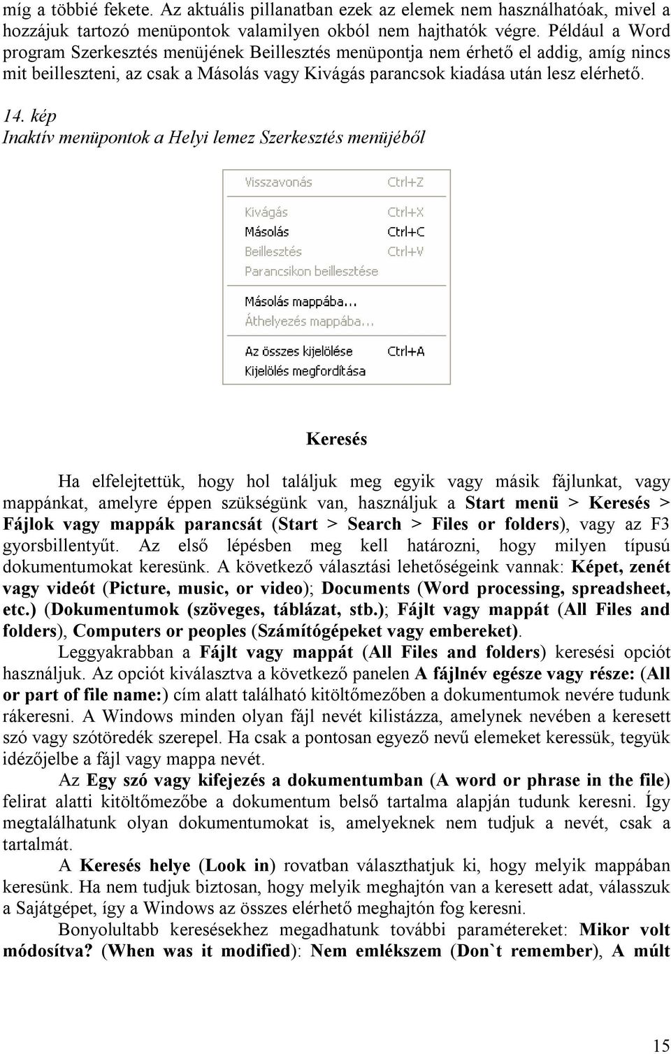 kép Inaktív menüpontok a Helyi lemez Szerkesztés menüjéből Keresés Ha elfelejtettük, hogy hol találjuk meg egyik vagy másik fájlunkat, vagy mappánkat, amelyre éppen szükségünk van, használjuk a Start