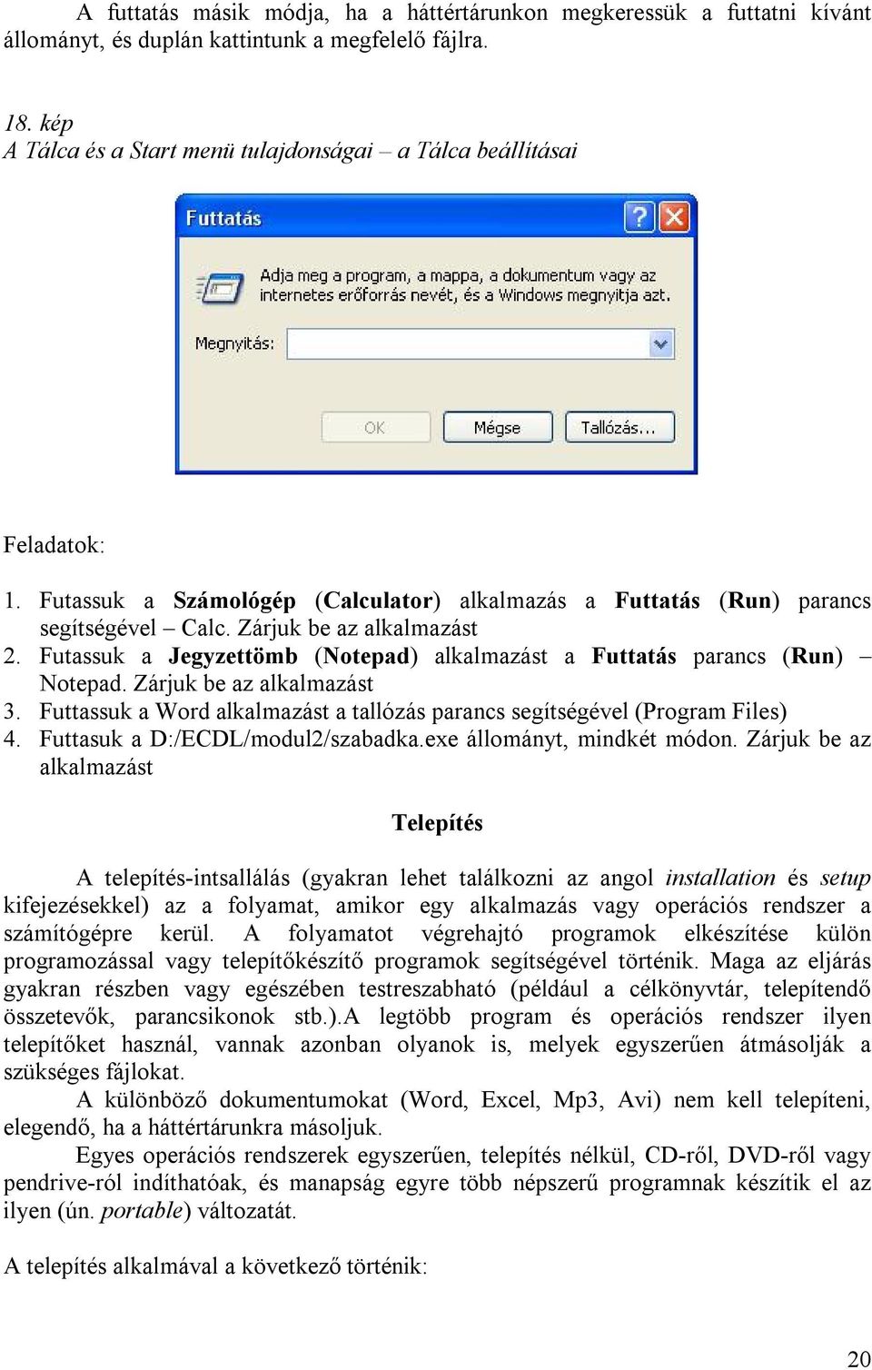 Futassuk a Jegyzettömb (Notepad) alkalmazást a Futtatás parancs (Run) Notepad. Zárjuk be az alkalmazást 3. Futtassuk a Word alkalmazást a tallózás parancs segítségével (Program Files) 4.