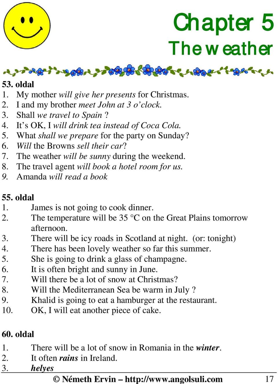 The travel agent will book a hotel room for us. 9. Amanda will read a book 55. oldal 1. James is not going to cook dinner. 2. The temperature will be 35 C on the Great Plains tomorrow afternoon. 3. There will be icy roads in Scotland at night.