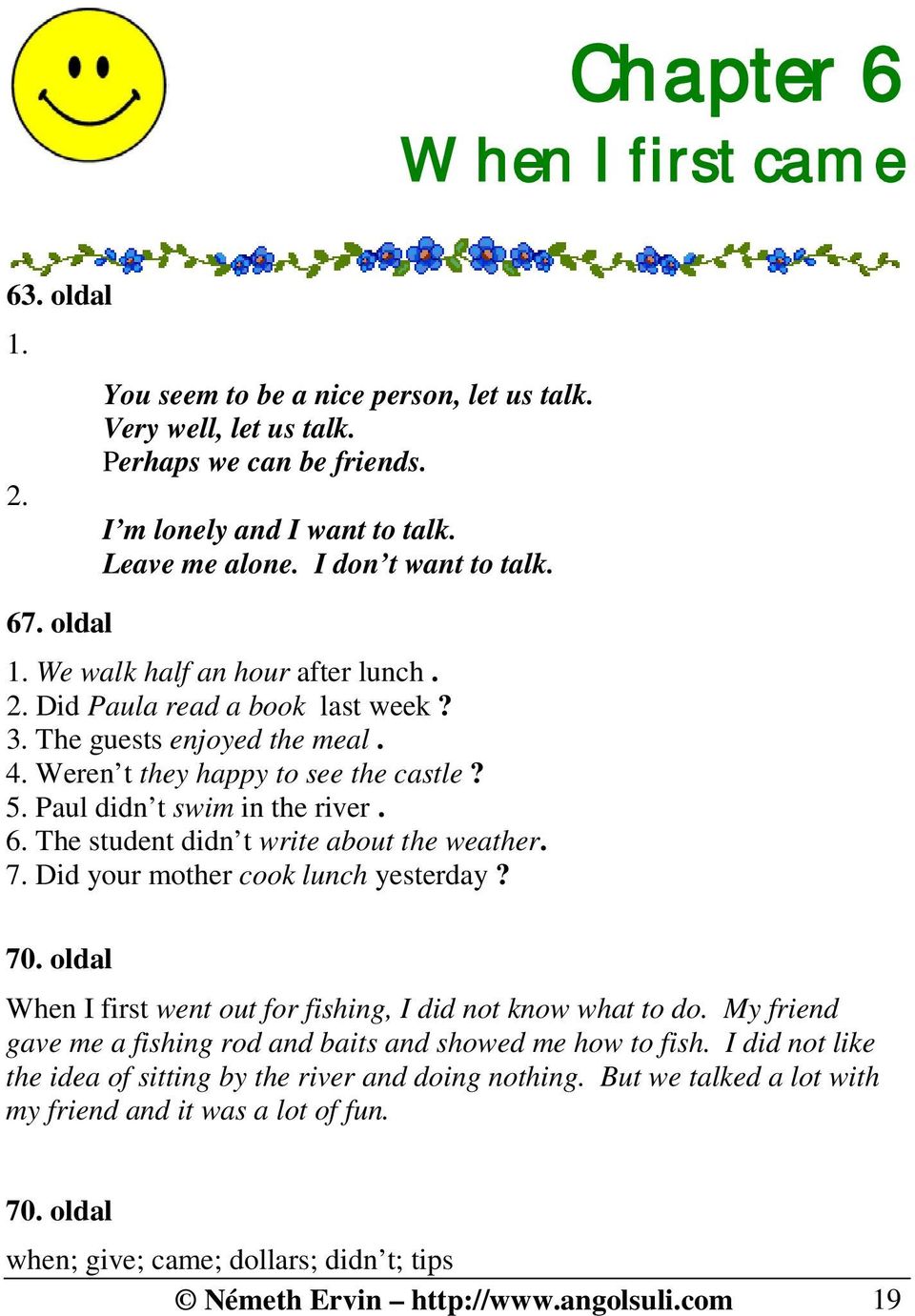 Paul didn t swim in the river. 6. The student didn t write about the weather. 7. Did your mother cook lunch yesterday? 70. oldal When I first went out for fishing, I did not know what to do.