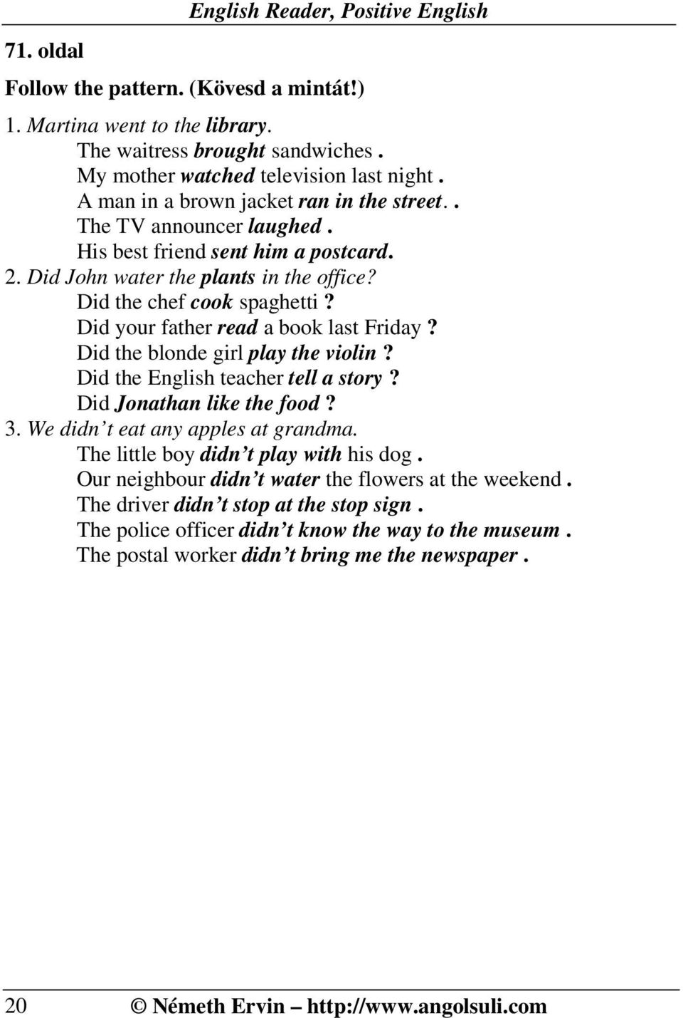 Did your father read a book last Friday? Did the blonde girl play the violin? Did the English teacher tell a story? Did Jonathan like the food? 3. We didn t eat any apples at grandma.