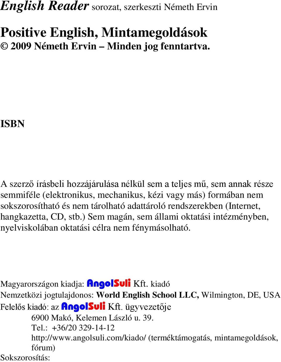 rendszerekben (Internet, hangkazetta, CD, stb.) Sem magán, sem állami oktatási intézményben, nyelviskolában oktatási célra nem fénymásolható. Magyarországon kiadja: AngolSuli Kft.