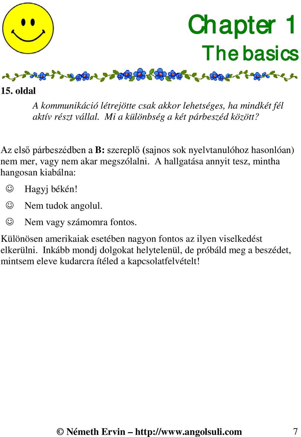 A hallgatása annyit tesz, mintha hangosan kiabálna: Hagyj békén! Nem tudok angolul. Nem vagy számomra fontos.