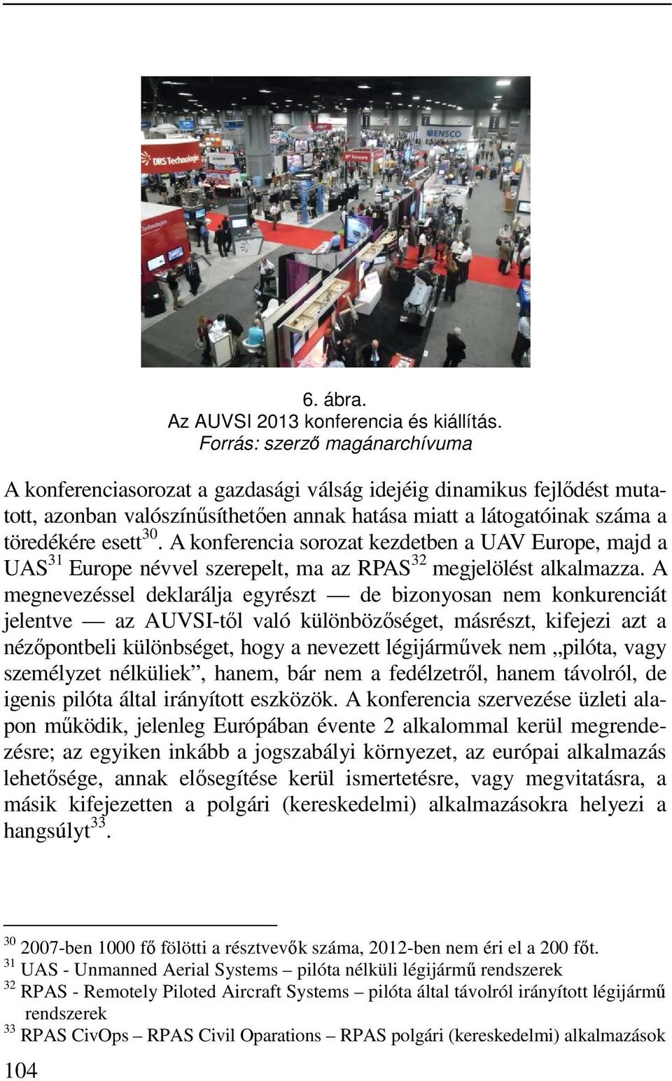 A konferencia sorozat kezdetben a UAV Europe, majd a UAS 31 Europe névvel szerepelt, ma az RPAS 32 megjelölést alkalmazza.