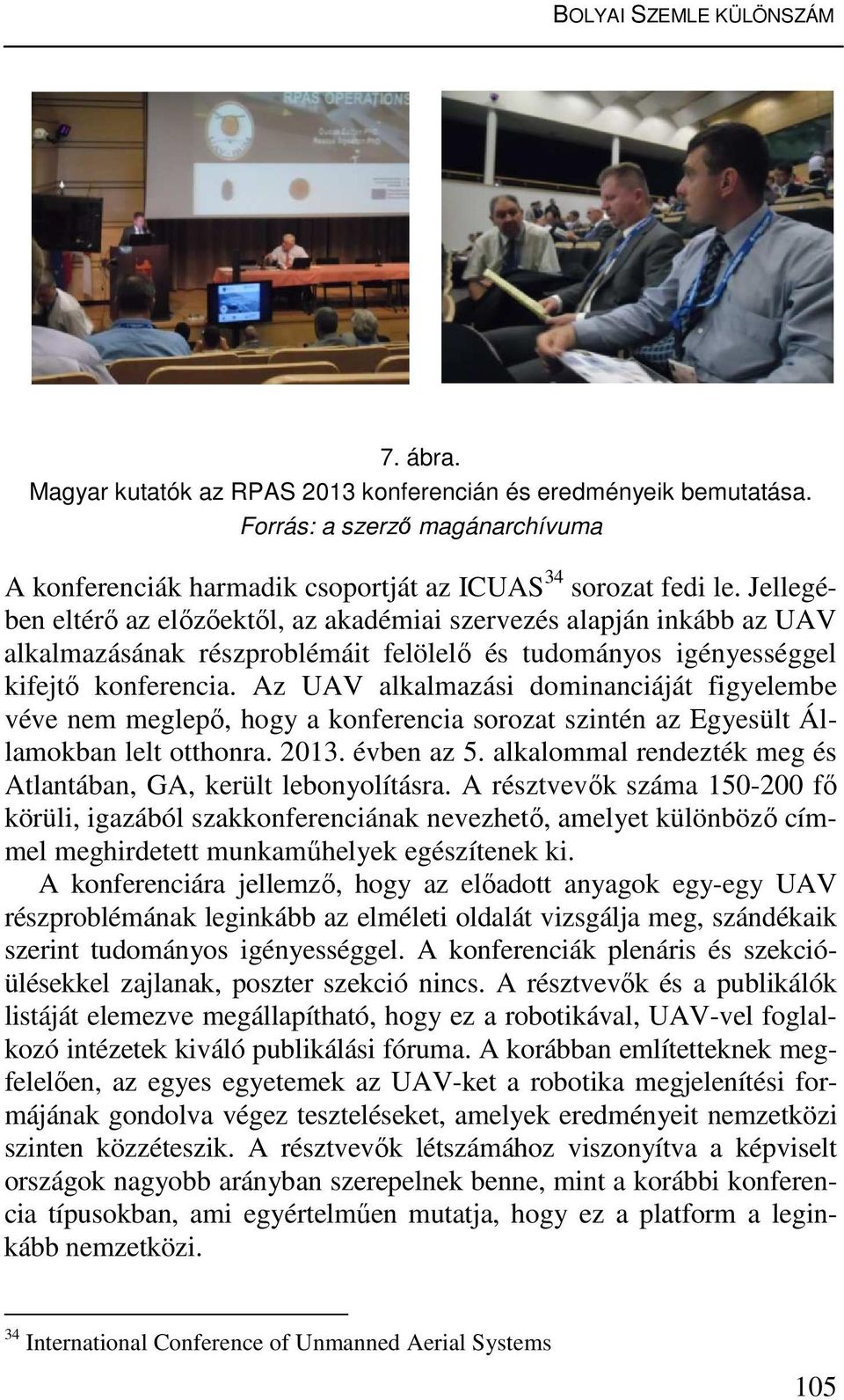 Az UAV alkalmazási dominanciáját figyelembe véve nem meglepő, hogy a konferencia sorozat szintén az Egyesült Államokban lelt otthonra. 2013. évben az 5.