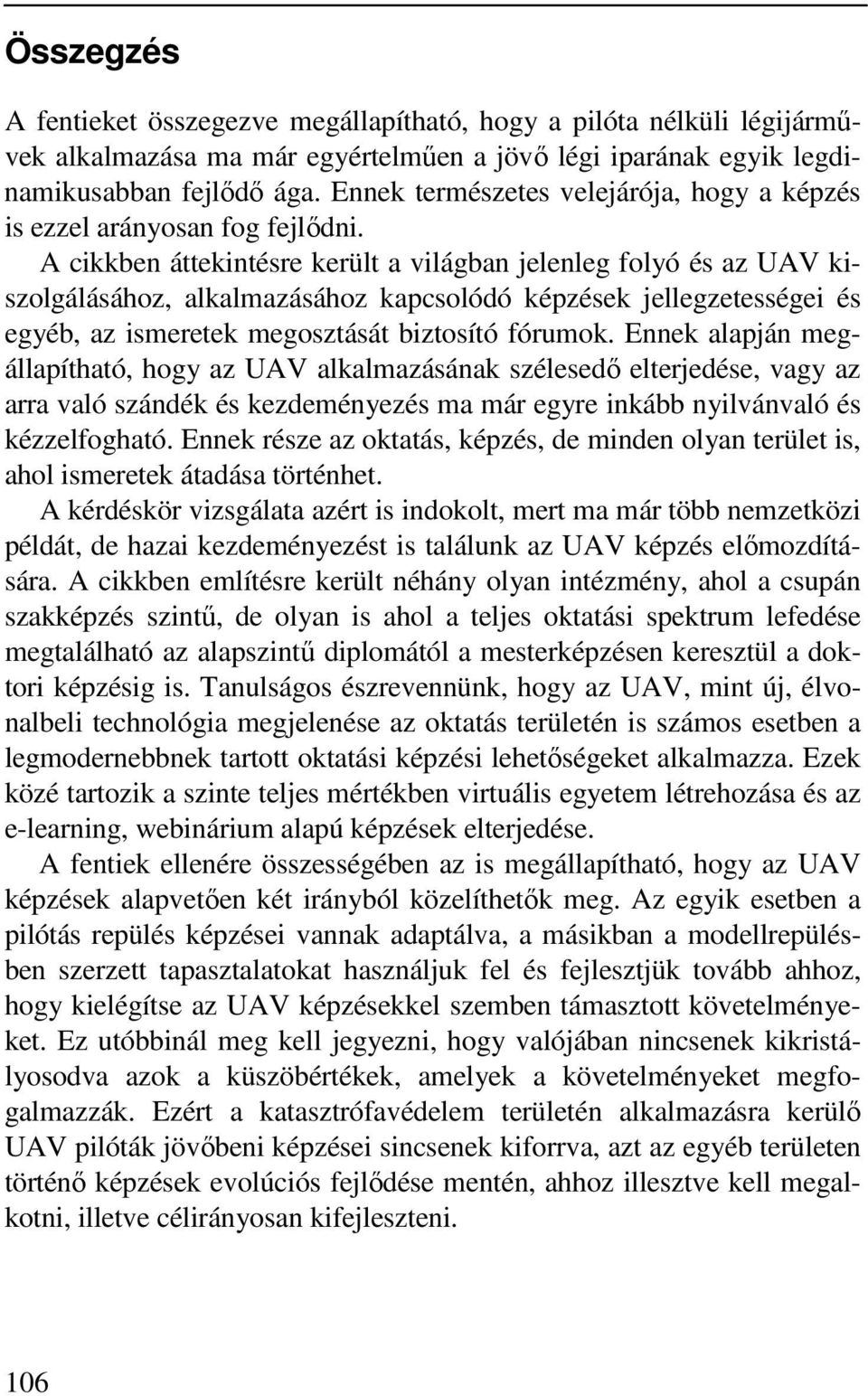 A cikkben áttekintésre került a világban jelenleg folyó és az UAV kiszolgálásához, alkalmazásához kapcsolódó képzések jellegzetességei és egyéb, az ismeretek megosztását biztosító fórumok.