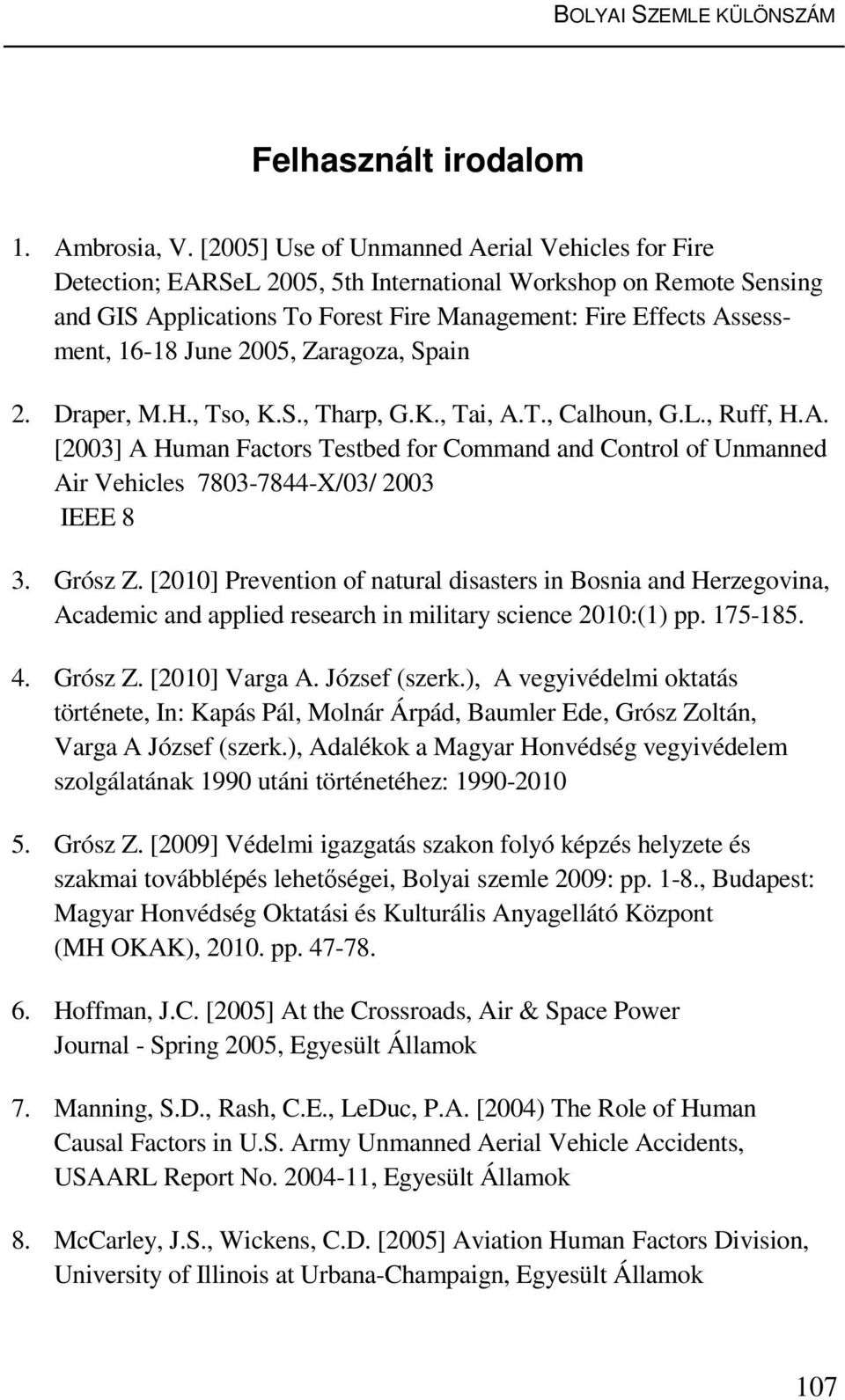 June 2005, Zaragoza, Spain 2. Draper, M.H., Tso, K.S., Tharp, G.K., Tai, A.T., Calhoun, G.L., Ruff, H.A. [2003] A Human Factors Testbed for Command and Control of Unmanned Air Vehicles 7803-7844-X/03/ 2003 IEEE 8 3.