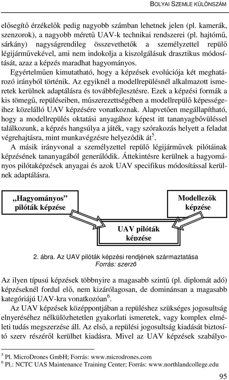 Egyértelműen kimutatható, hogy a képzések evolúciója két meghatározó irányból történik. Az egyiknél a modellrepülésnél alkalmazott ismeretek kerülnek adaptálásra és továbbfejlesztésre.