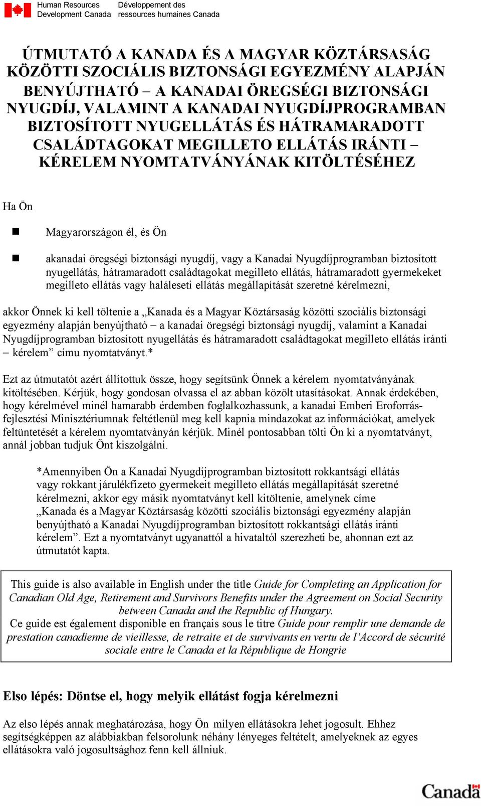 Magyarországon él, és Ön akanadai öregségi biztonsági nyugdíj, vagy a Kanadai Nyugdíjprogramban biztosított nyugellátás, hátramaradott családtagokat megilleto ellátás, hátramaradott gyermekeket