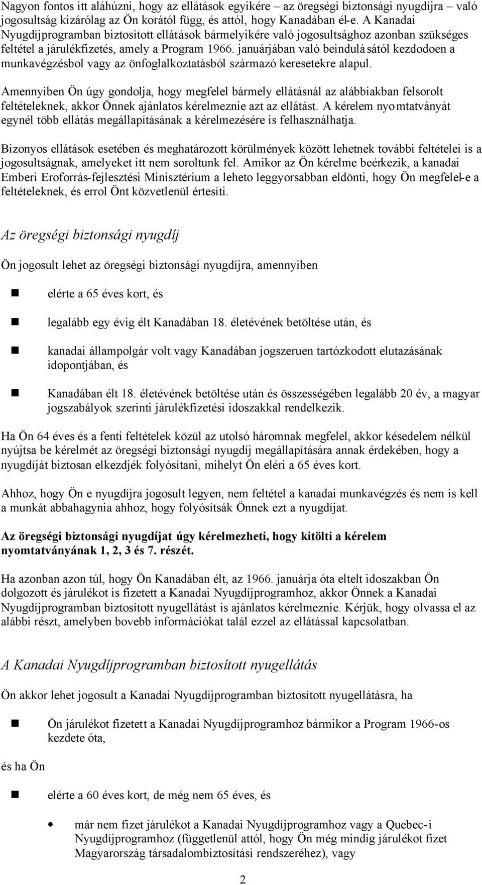 januárjában való beindulásától kezdodoen a munkavégzésbol vagy az önfoglalkoztatásból származó keresetekre alapul.