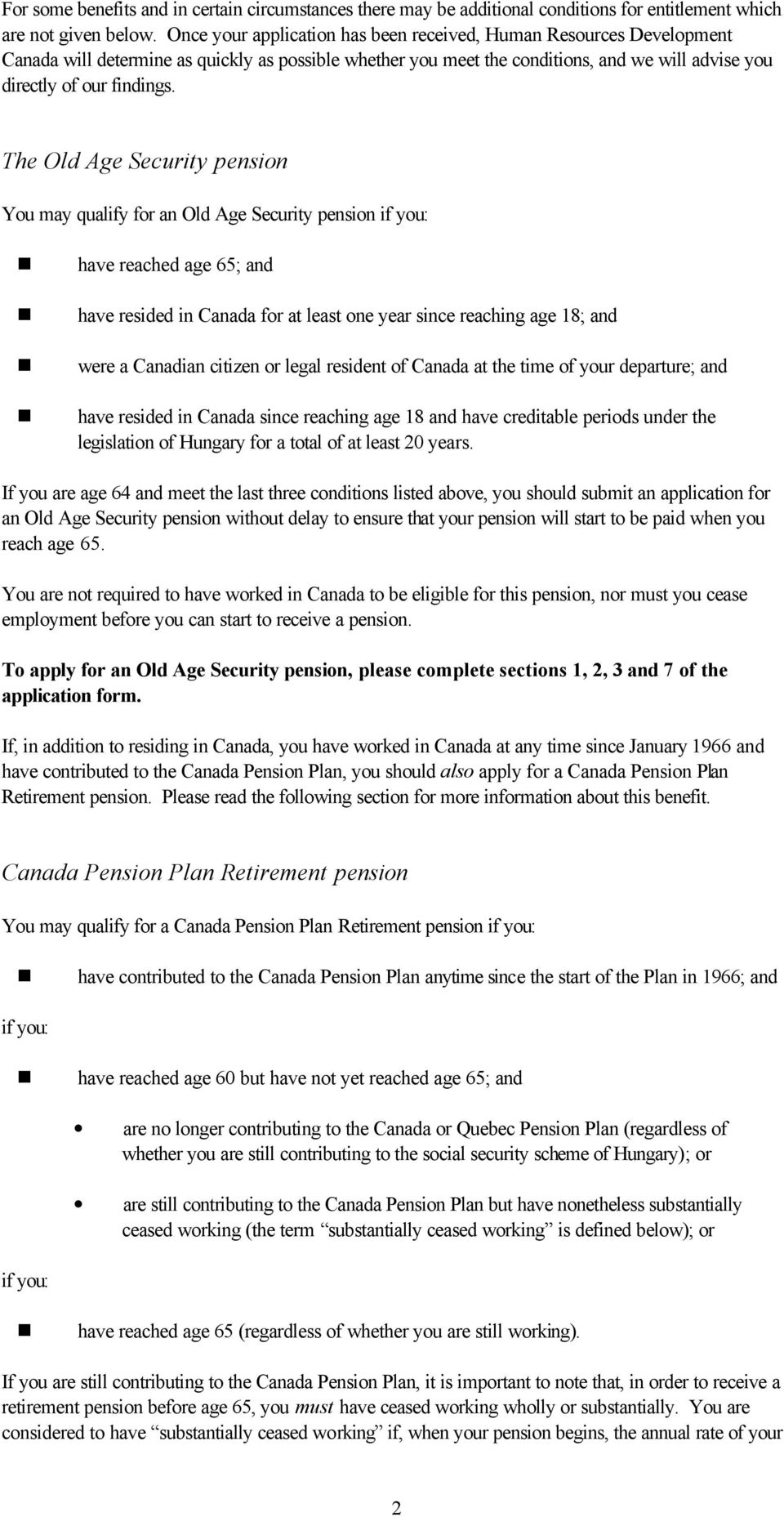 The Old Age Security pension You may qualify for an Old Age Security pension if you: have reached age 65; and have resided in Canada for at least one year since reaching age 18; and were a Canadian