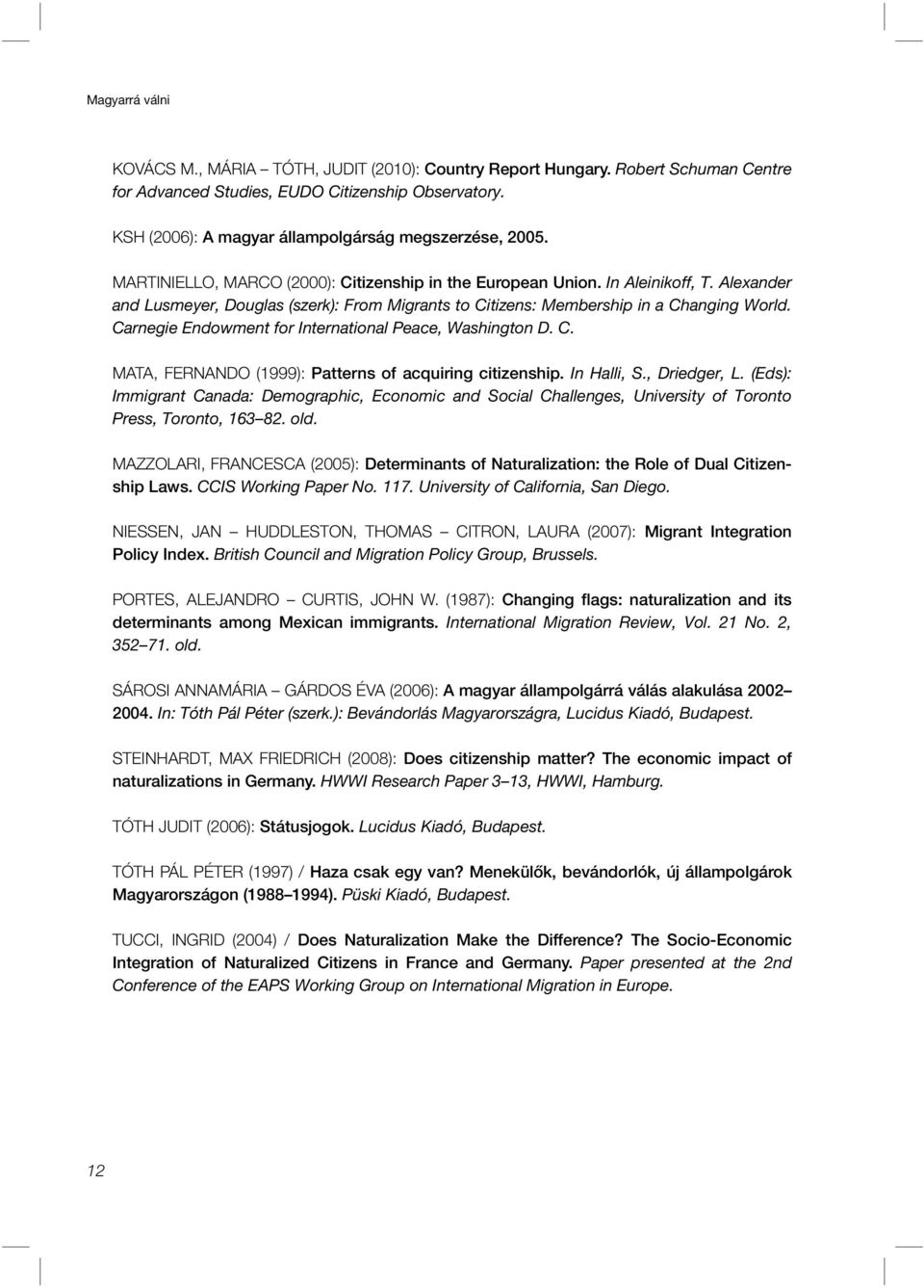 Alexander and Lusmeyer, Douglas (szerk): From Migrants to Citizens: Membership in a Changing World. Carnegie Endowment for International Peace, Washington D. C. MATA, FERNANDO (1999): Patterns of acquiring citizenship.