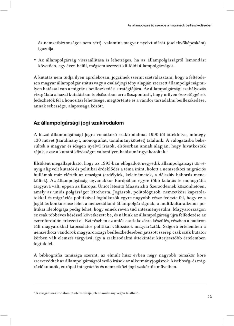 A kutatás nem tudja ilyen aprólékosan, jogcímek szerint szétválasztani, hogy a feltételesen magyar állampolgár státus vagy a családjogi tény alapján szerzett állampolgárság milyen hatással van a