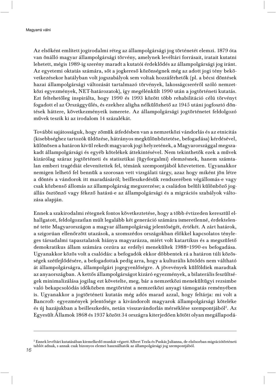 Az egyetemi oktatás számára, sôt a jogkeresô közönségnek még az adott jogi tény bekövetkezésekor hatályban volt jogszabályok sem voltak hozzáférhetôk (pl.