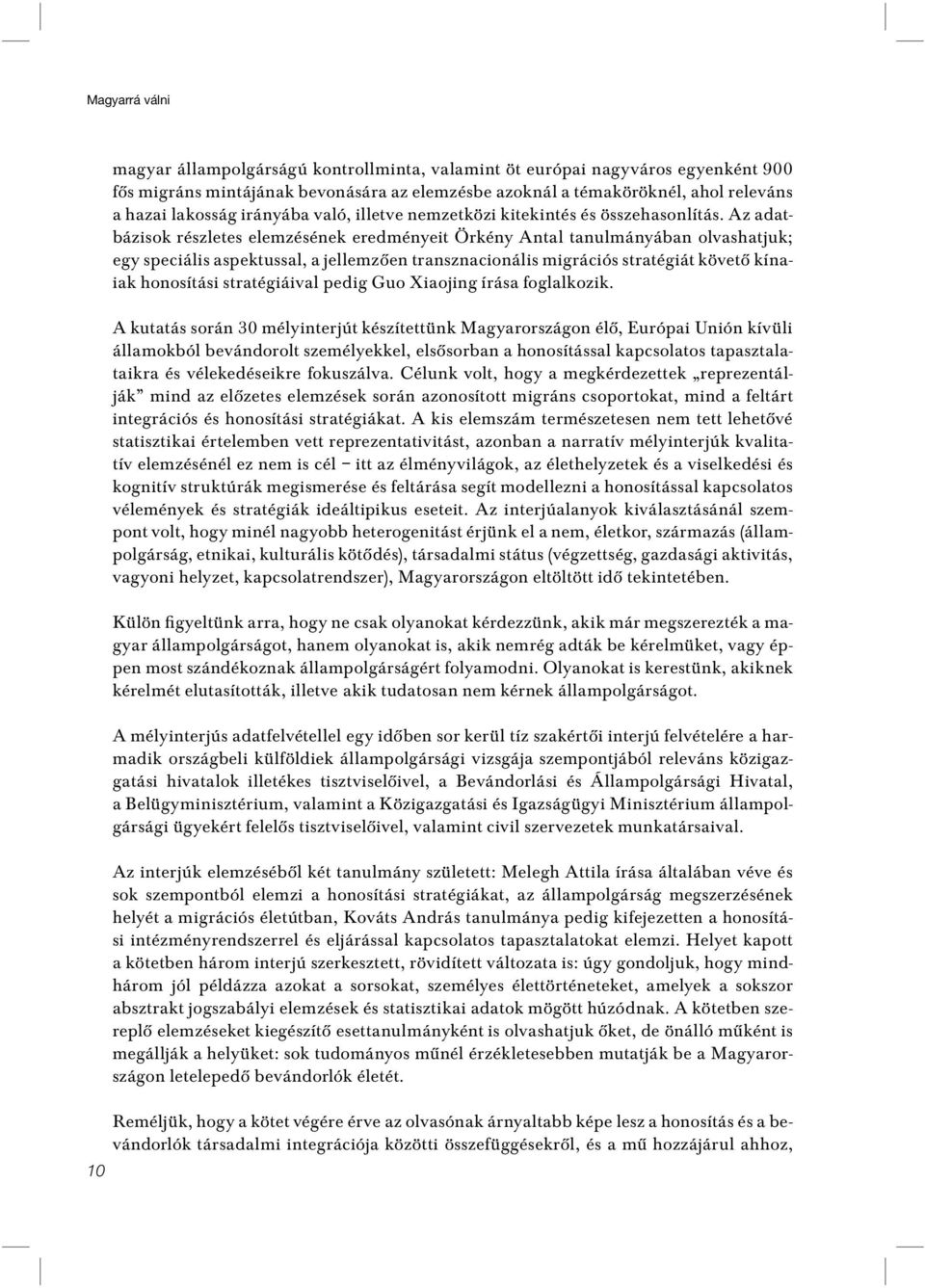 Az adatbázisok részletes elemzésének eredményeit Örkény Antal tanulmányában olvashatjuk; egy speciális aspektussal, a jellemzôen transznacionális migrációs stratégiát követô kínaiak honosítási