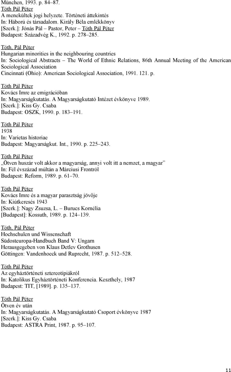 (Ohio): American Sociological Association, 1991. 121. p. Kovács Imre az emigrációban In: Magyarságkutatás. A Magyarságkutató Intézet évkönyve 1989. [Szerk.]: Kiss Gy. Csaba Budapest: OSZK, 1990. p. 183 191.