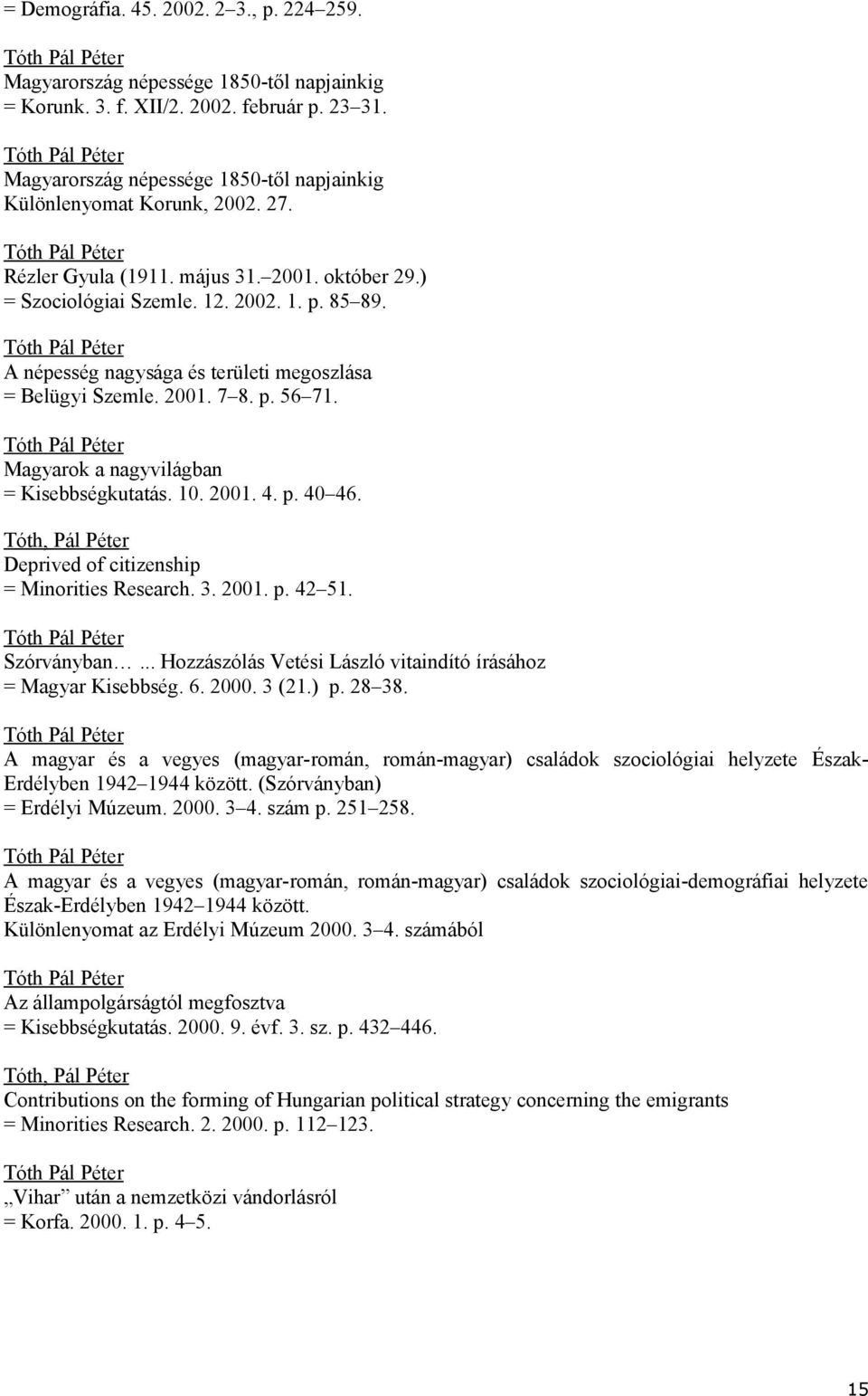 A népesség nagysága és területi megoszlása = Belügyi Szemle. 2001. 7 8. p. 56 71. Magyarok a nagyvilágban = Kisebbségkutatás. 10. 2001. 4. p. 40 46.