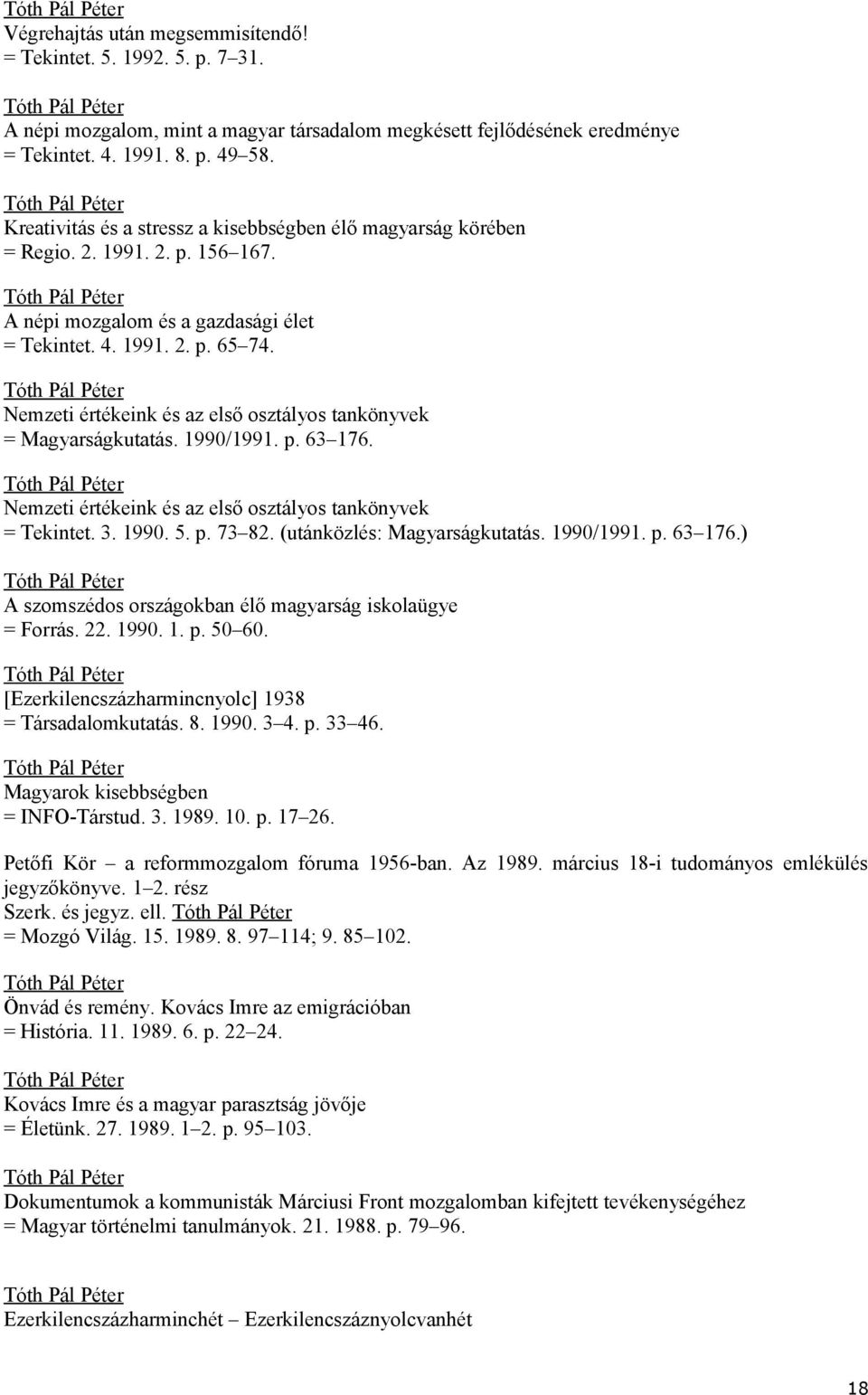 Nemzeti értékeink és az első osztályos tankönyvek = Magyarságkutatás. 1990/1991. p. 63 176. Nemzeti értékeink és az első osztályos tankönyvek = Tekintet. 3. 1990. 5. p. 73 82.