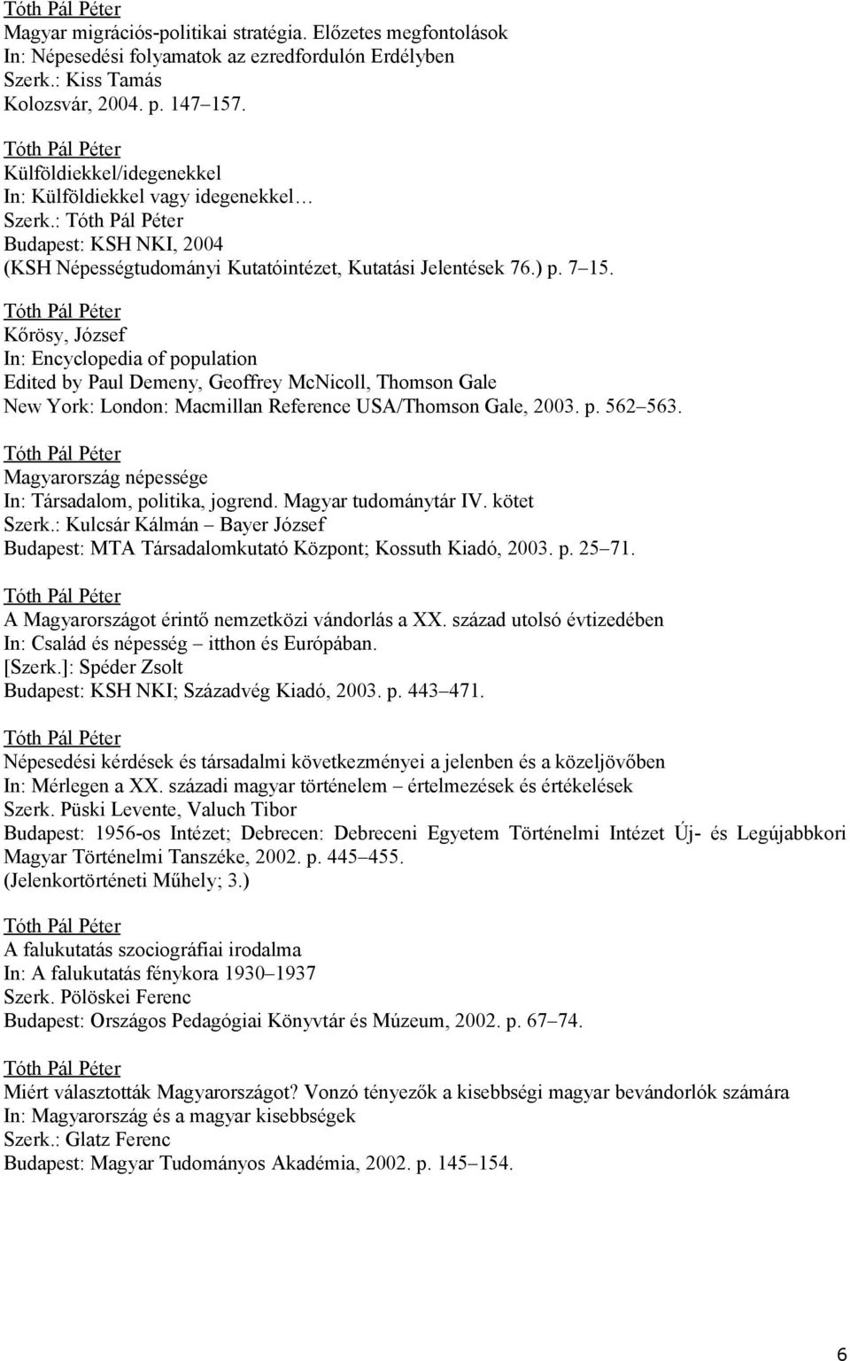 Kőrösy, József In: Encyclopedia of population Edited by Paul Demeny, Geoffrey McNicoll, Thomson Gale New York: London: Macmillan Reference USA/Thomson Gale, 2003. p. 562 563.