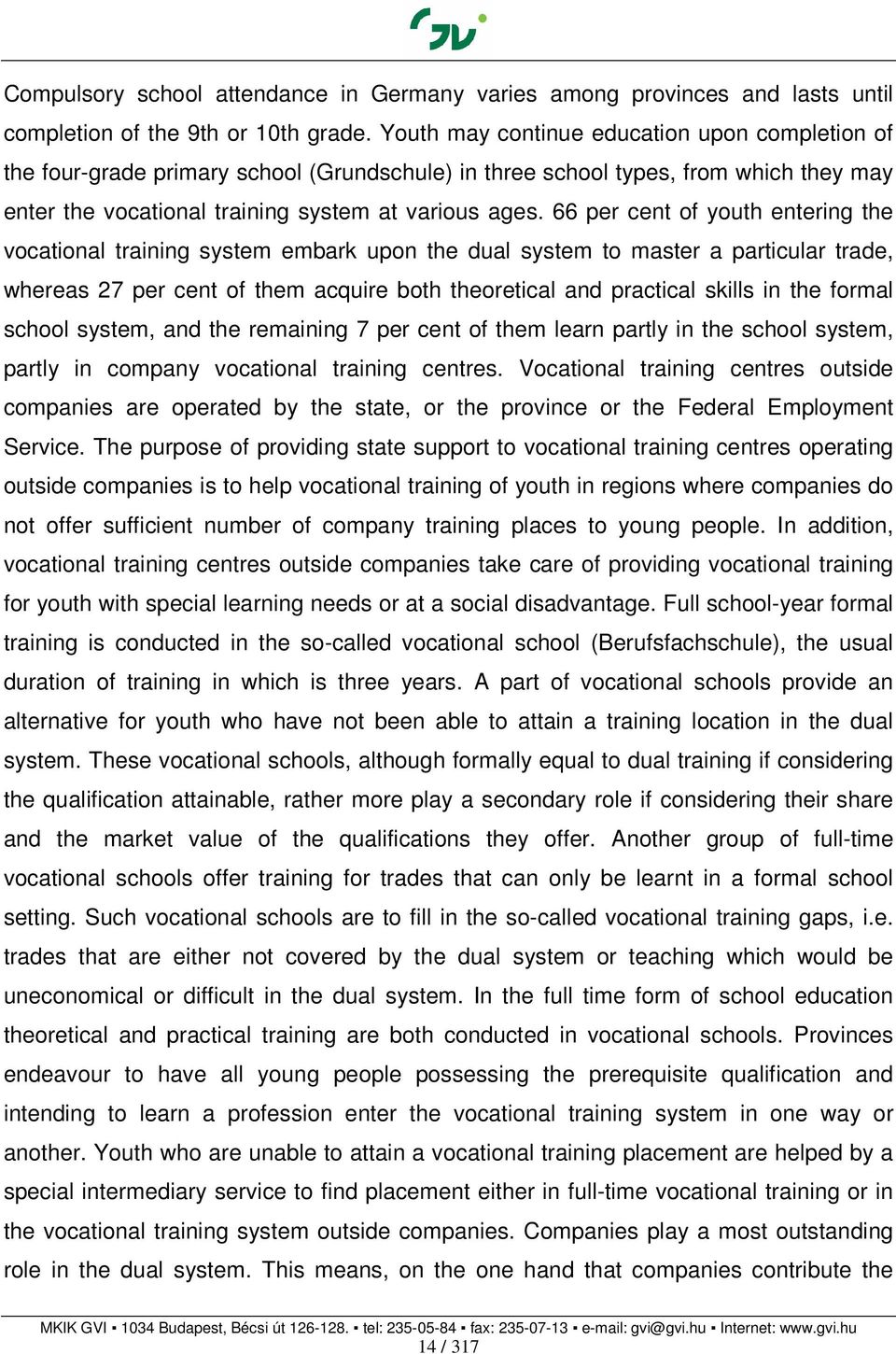 66 per cent of youth entering the vocational training system embark upon the dual system to master a particular trade, whereas 27 per cent of them acquire both theoretical and practical skills in the