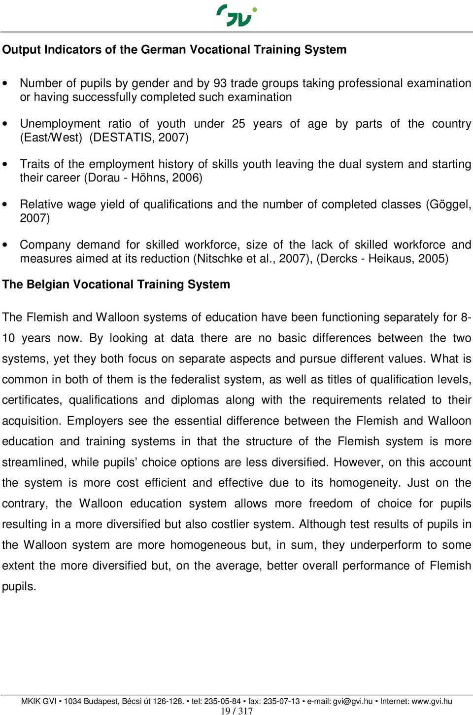 career (Dorau - Höhns, 2006) Relative wage yield of qualifications and the number of completed classes (Göggel, 2007) Company demand for skilled workforce, size of the lack of skilled workforce and