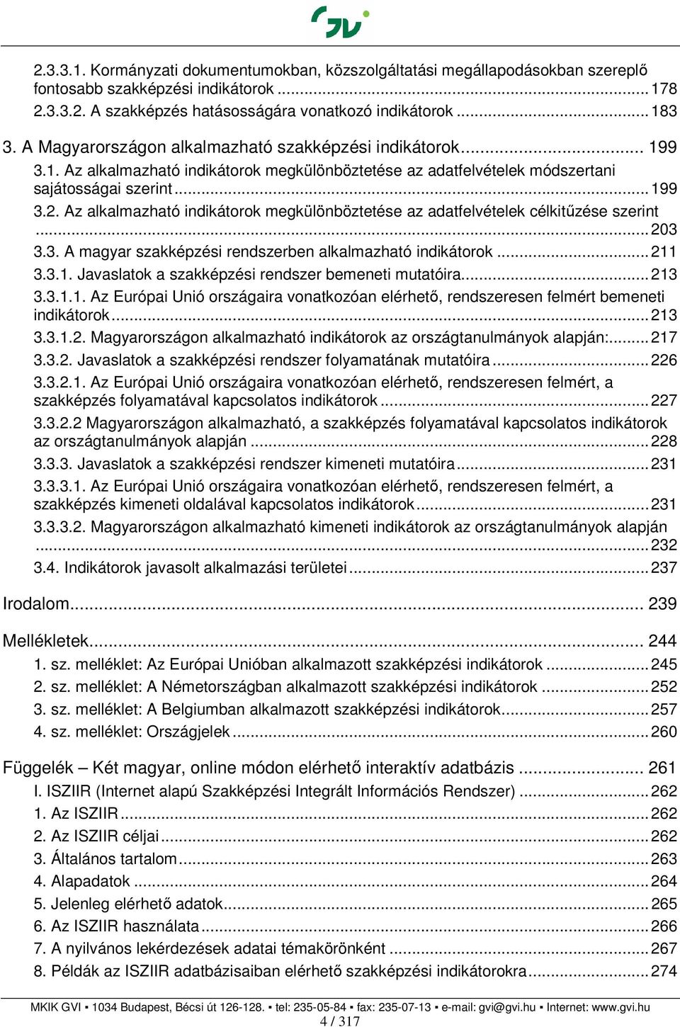 Az alkalmazható indikátorok megkülönböztetése az adatfelvételek célkitőzése szerint...203 3.3. A magyar szakképzési rendszerben alkalmazható indikátorok...211