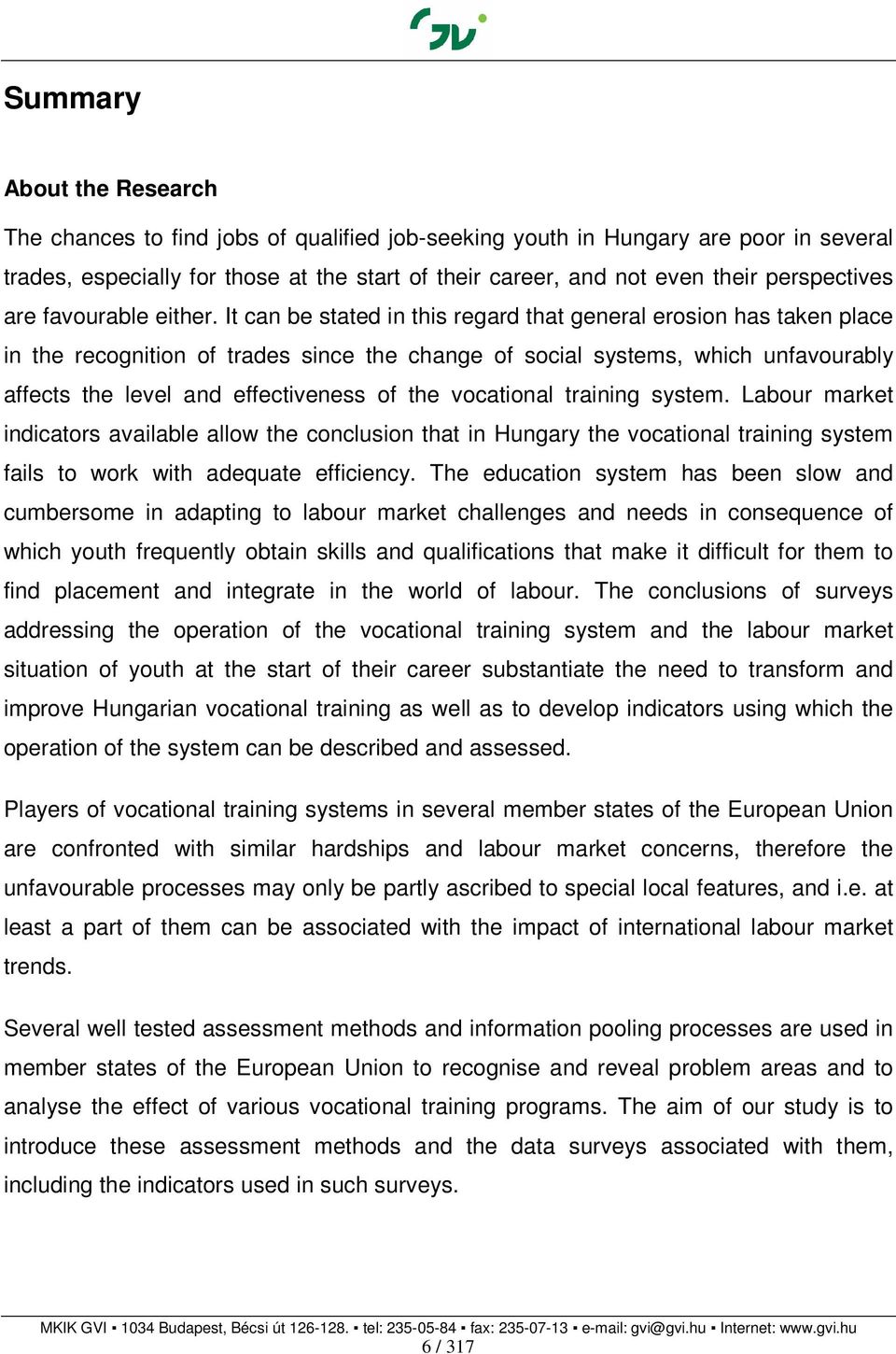 It can be stated in this regard that general erosion has taken place in the recognition of trades since the change of social systems, which unfavourably affects the level and effectiveness of the