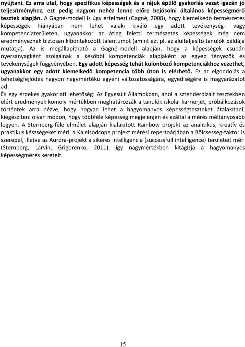 természetes képességek még nem eredményeznek biztosan kibontakozott tálentumot (amint ezt pl. az alulteljesítő tanulók példája mutatja).