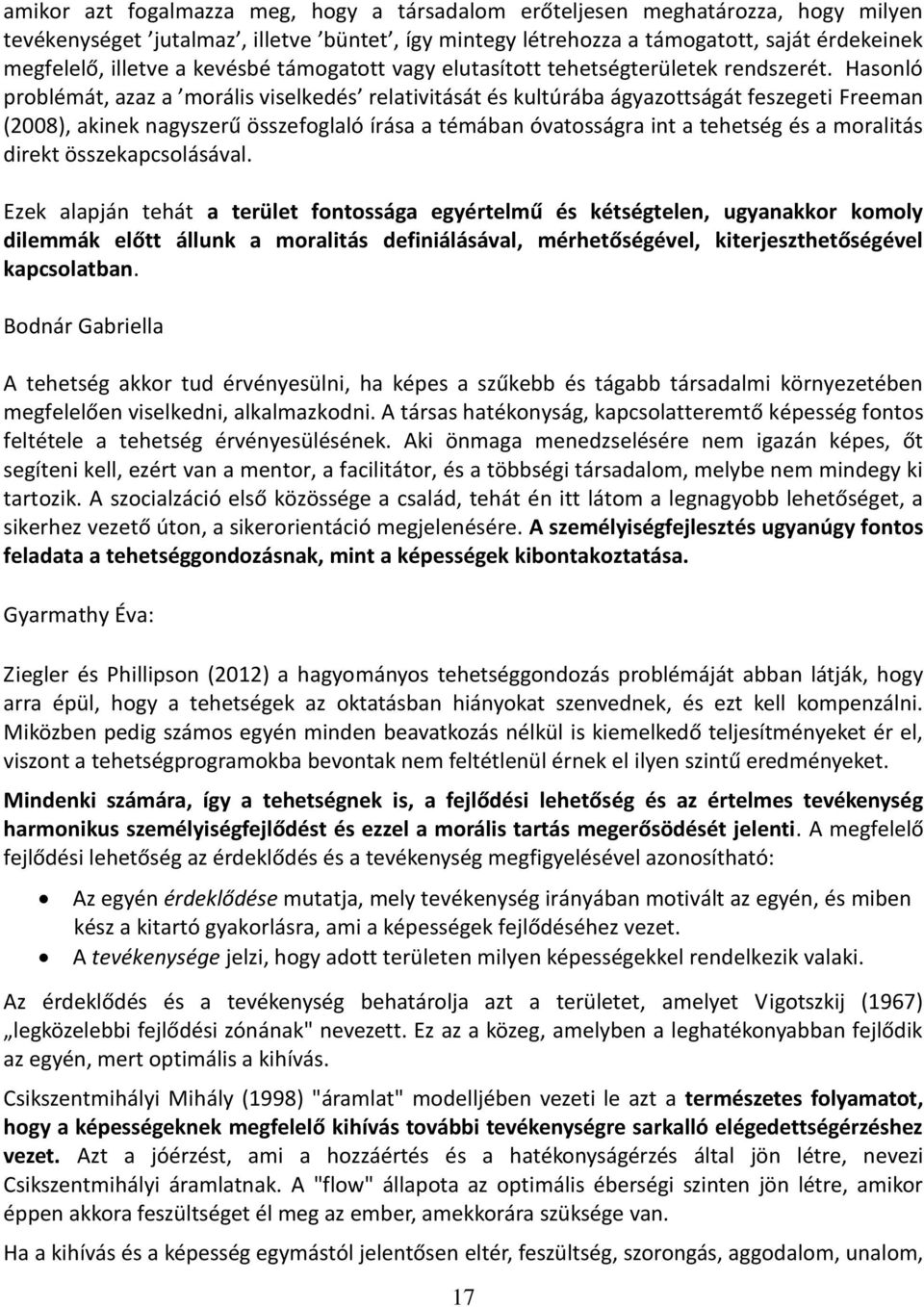 Hasonló problémát, azaz a morális viselkedés relativitását és kultúrába ágyazottságát feszegeti Freeman (2008), akinek nagyszerű összefoglaló írása a témában óvatosságra int a tehetség és a moralitás