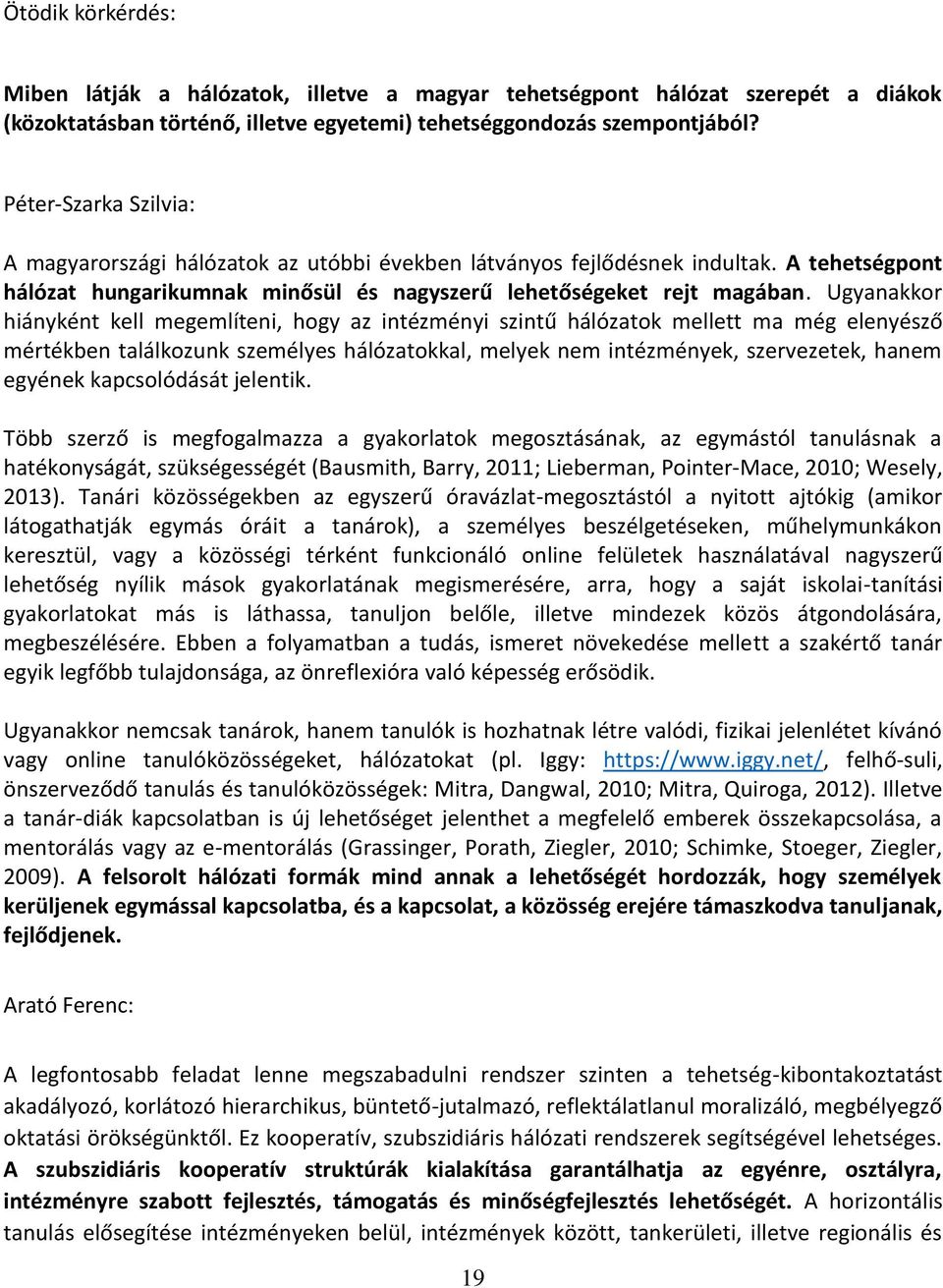 Ugyanakkor hiányként kell megemlíteni, hogy az intézményi szintű hálózatok mellett ma még elenyésző mértékben találkozunk személyes hálózatokkal, melyek nem intézmények, szervezetek, hanem egyének