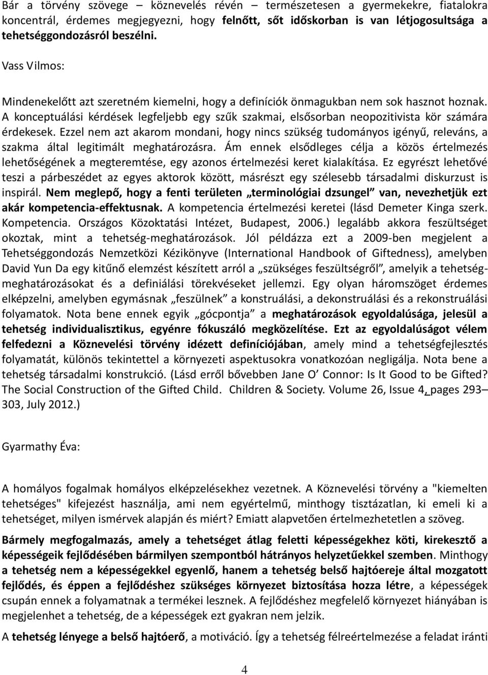 A konceptuálási kérdések legfeljebb egy szűk szakmai, elsősorban neopozitivista kör számára érdekesek.