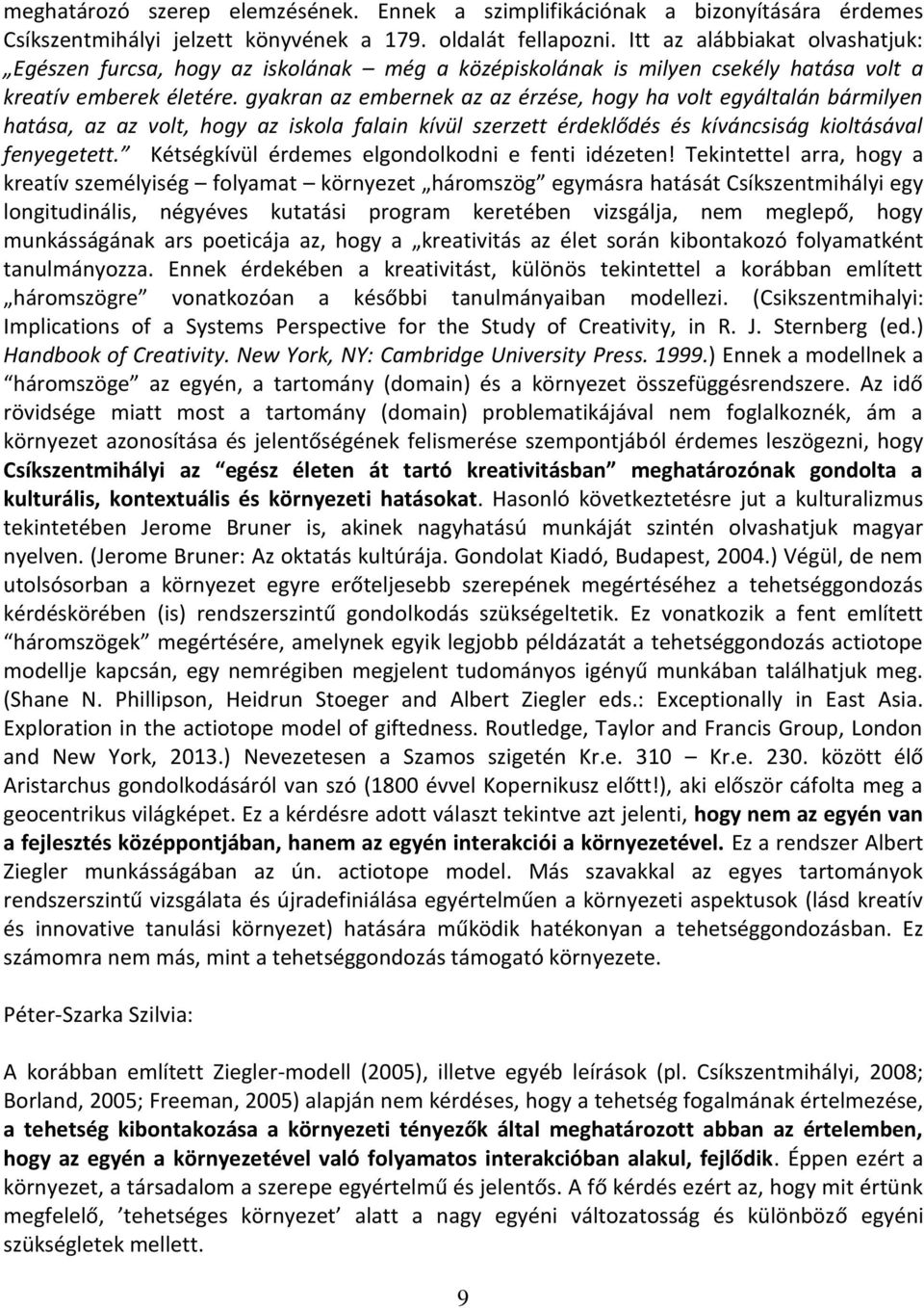 gyakran az embernek az az érzése, hogy ha volt egyáltalán bármilyen hatása, az az volt, hogy az iskola falain kívül szerzett érdeklődés és kíváncsiság kioltásával fenyegetett.