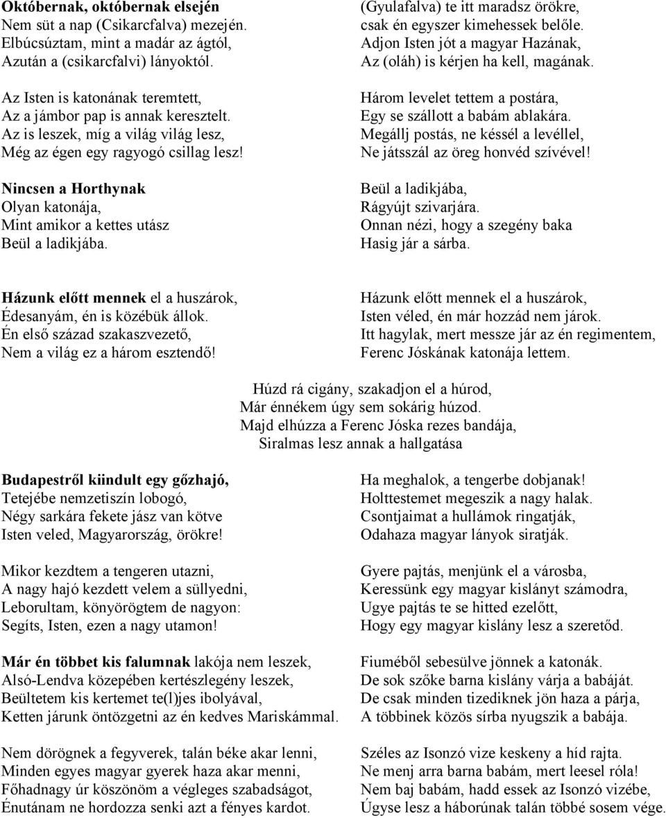 Nincsen a Horthynak Olyan katonája, Mint amikor a kettes utász Beül a ladikjába. (Gyulafalva) te itt maradsz örökre, csak én egyszer kimehessek belőle.