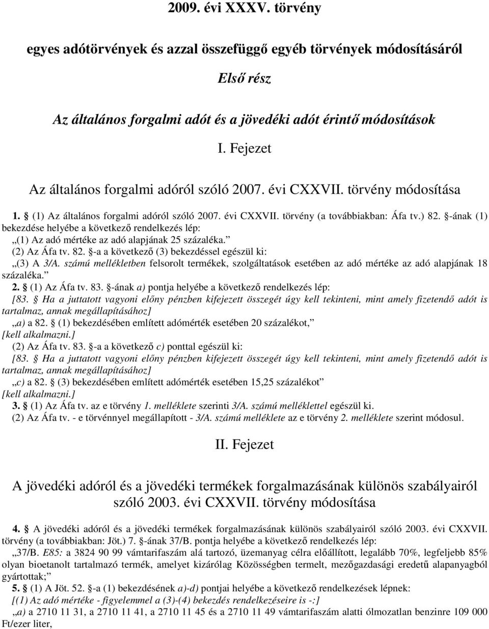 -ának (1) bekezdése helyébe a következı rendelkezés lép: (1) Az adó mértéke az adó alapjának 25 százaléka. (2) Az Áfa tv. 82. -a a következı (3) bekezdéssel egészül ki: (3) A 3/A.
