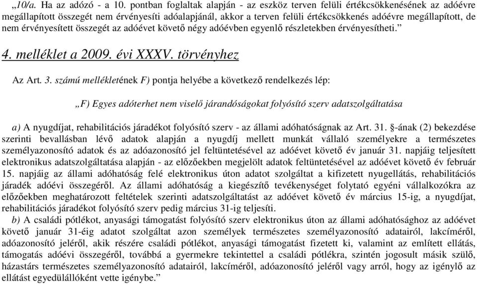 nem érvényesített összegét az adóévet követı négy adóévben egyenlı részletekben érvényesítheti. 4. melléklet a 2009. évi XXXV. törvényhez Az Art. 3.